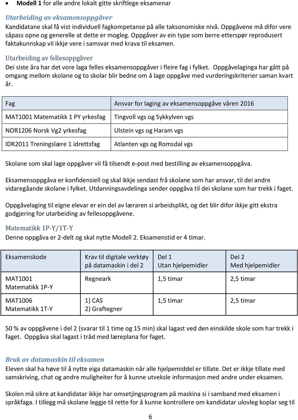 Utarbeiding av fellesoppgåver Dei siste åra har det vore laga felles eksamensoppgåver i fleire fag i fylket.