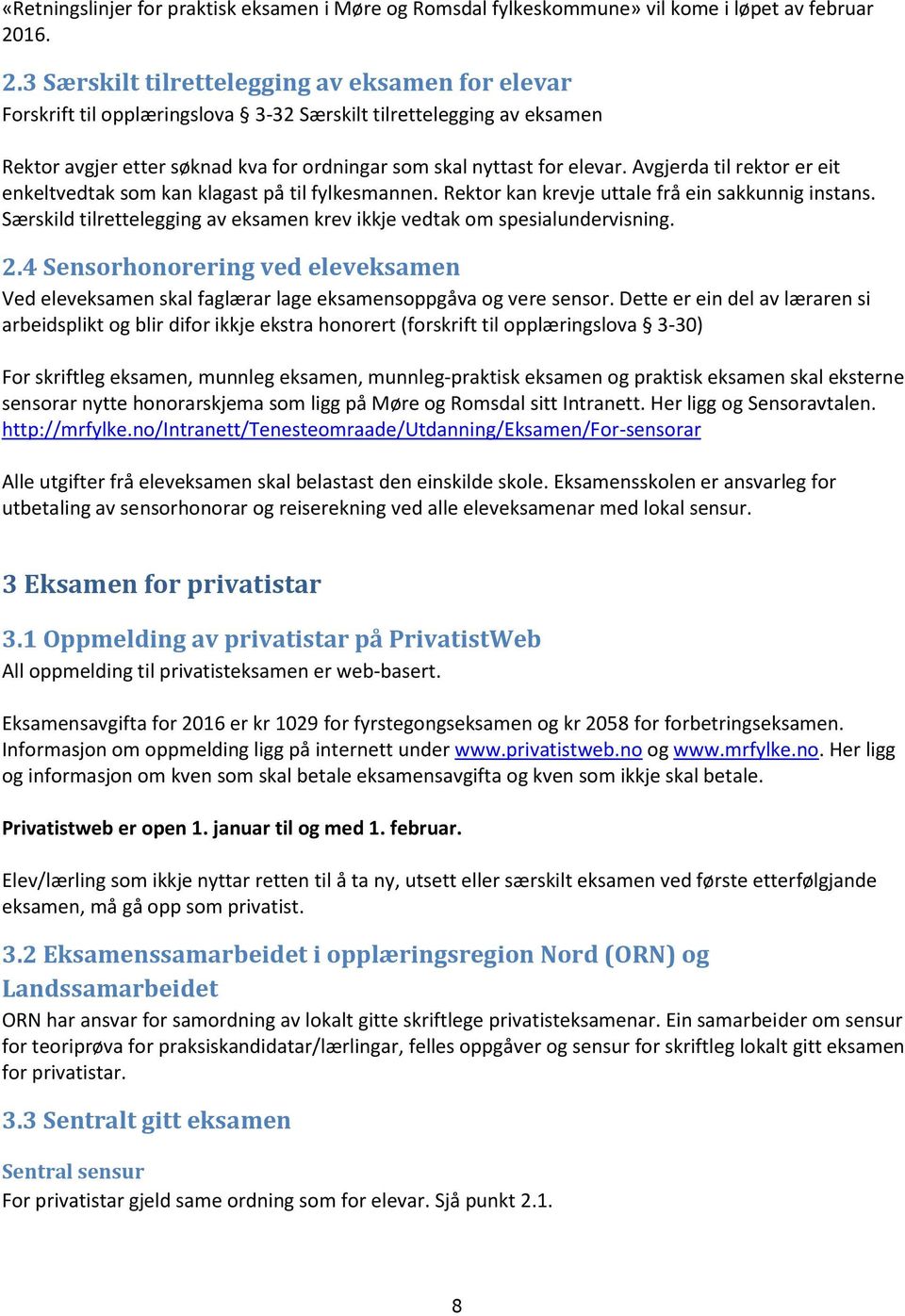 Avgjerda til rektor er eit enkeltvedtak som kan klagast på til fylkesmannen. Rektor kan krevje uttale frå ein sakkunnig instans.