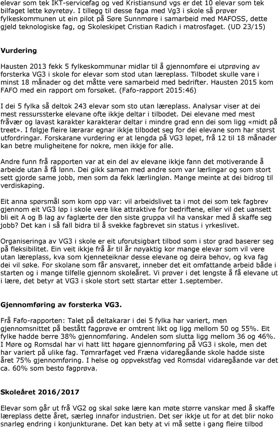 (UD 23/15) Vurdering Hausten 2013 fekk 5 fylkeskommunar midlar til å gjennomføre ei utprøving av forsterka VG3 i skole for elevar som stod utan læreplass.