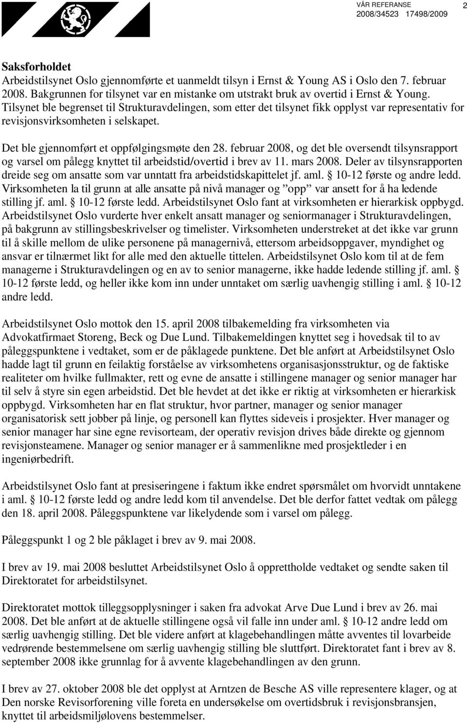 Tilsynet ble begrenset til Strukturavdelingen, som etter det tilsynet fikk opplyst var representativ for revisjonsvirksomheten i selskapet. Det ble gjennomført et oppfølgingsmøte den 28.