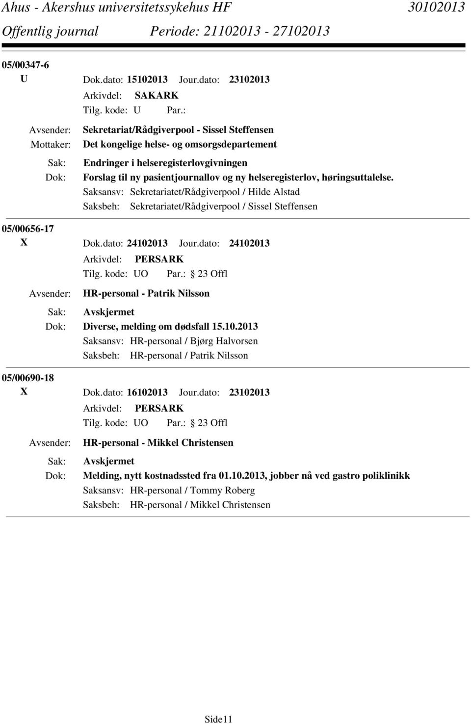 høringsuttalelse. Saksansv: Sekretariatet/Rådgiverpool / Hilde Alstad Saksbeh: Sekretariatet/Rådgiverpool / Sissel Steffensen 05/00656-17 X Dok.dato: 24102013 Jour.