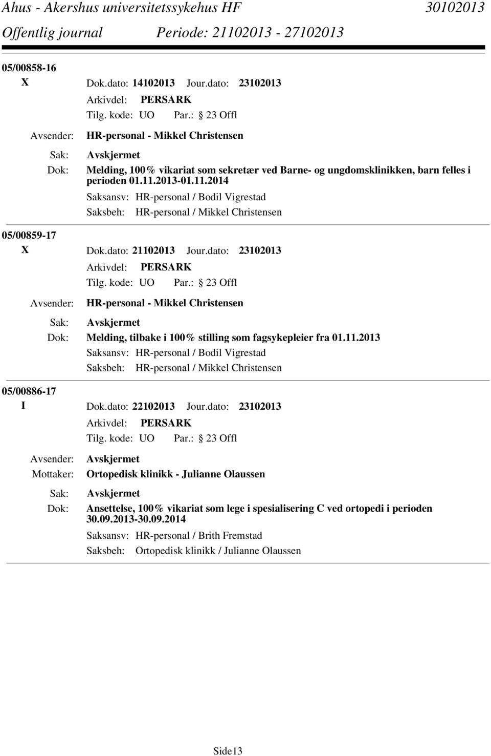 dato: 23102013 Melding, tilbake i 100% stilling som fagsykepleier fra 01.11.2013 Saksansv: HR-personal / Bodil Vigrestad 05/00886-17 I Dok.dato: 22102013 Jour.