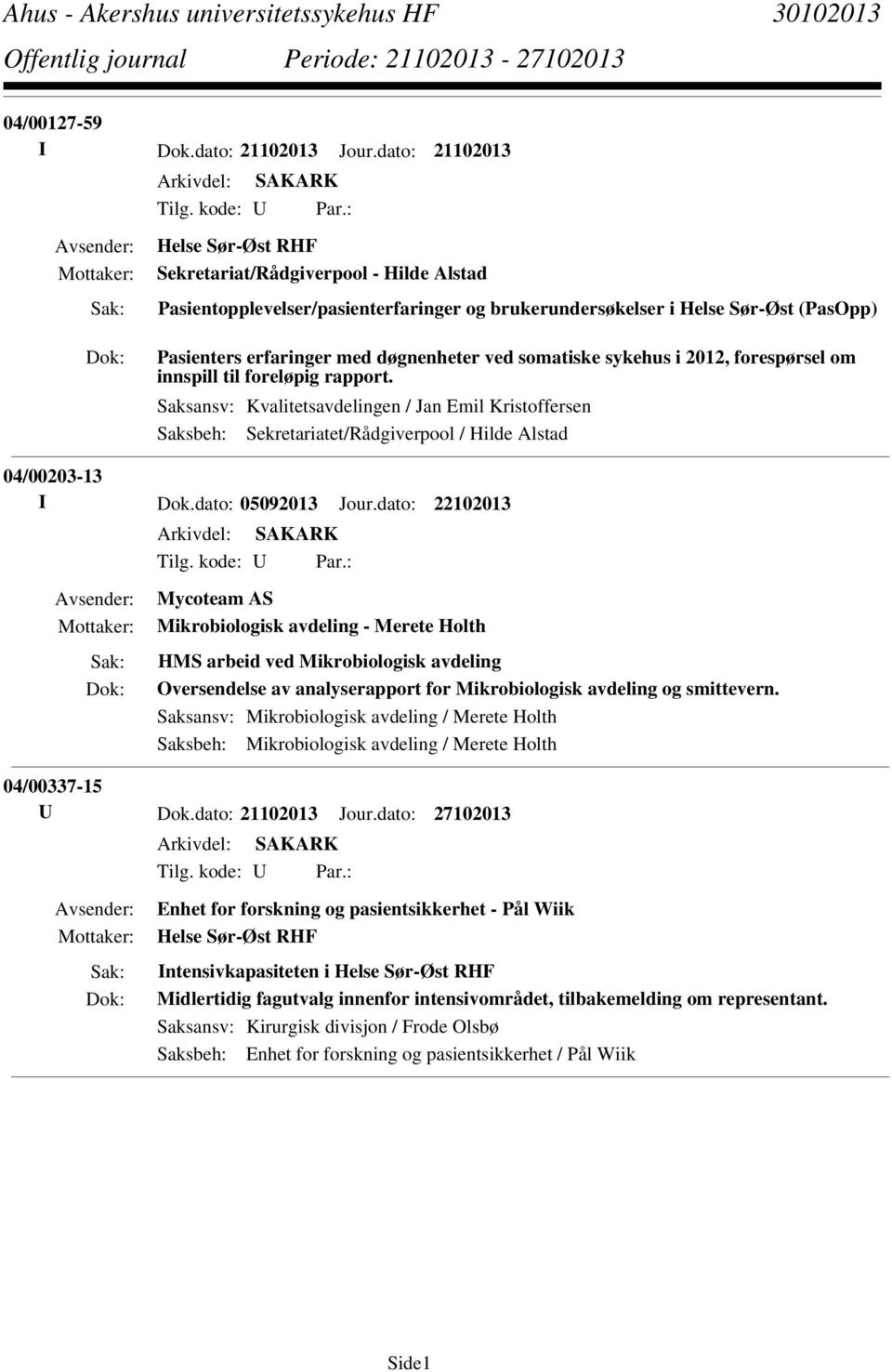 sykehus i 2012, forespørsel om innspill til foreløpig rapport. Saksansv: Kvalitetsavdelingen / Jan Emil Kristoffersen Saksbeh: Sekretariatet/Rådgiverpool / Hilde Alstad 04/00203-13 I Dok.