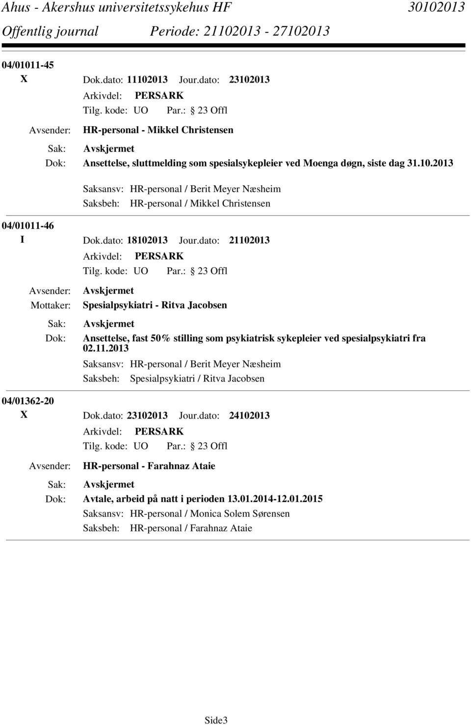 dato: 23102013 Jour.dato: 24102013 HR-personal - Farahnaz Ataie Avtale, arbeid på natt i perioden 13.01.2014-12.01.2015 Saksansv: HR-personal / Monica Solem Sørensen Saksbeh: HR-personal / Farahnaz Ataie Side3