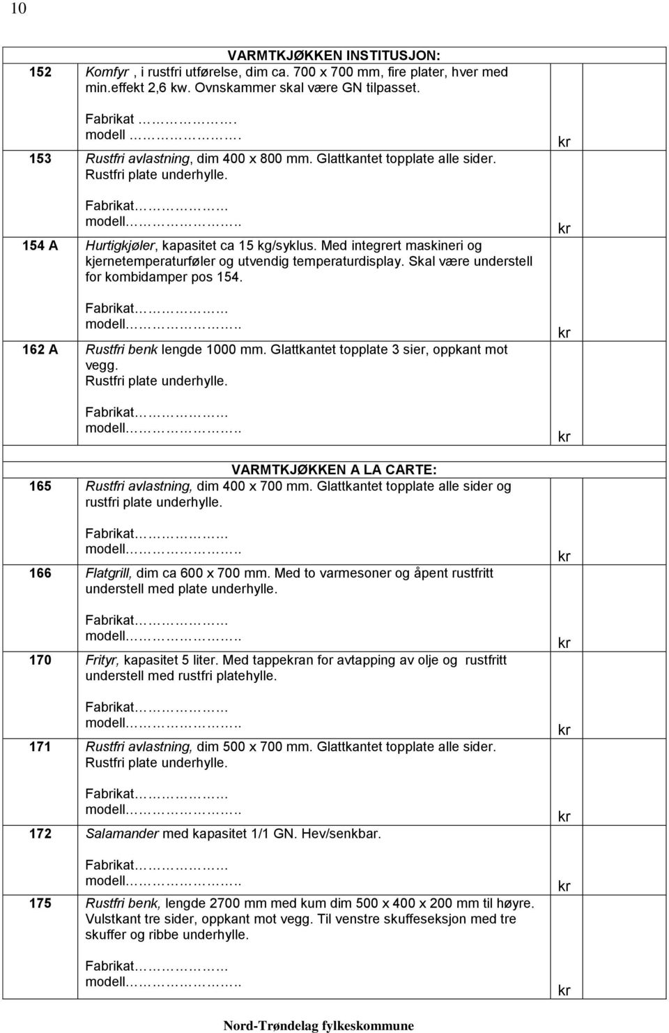 Med integrert maskineri og kjernetemperaturføler og utvendig temperaturdisplay. Skal være understell for kombidamper pos 154. 162 A Rustfri benk lengde 1000 mm.