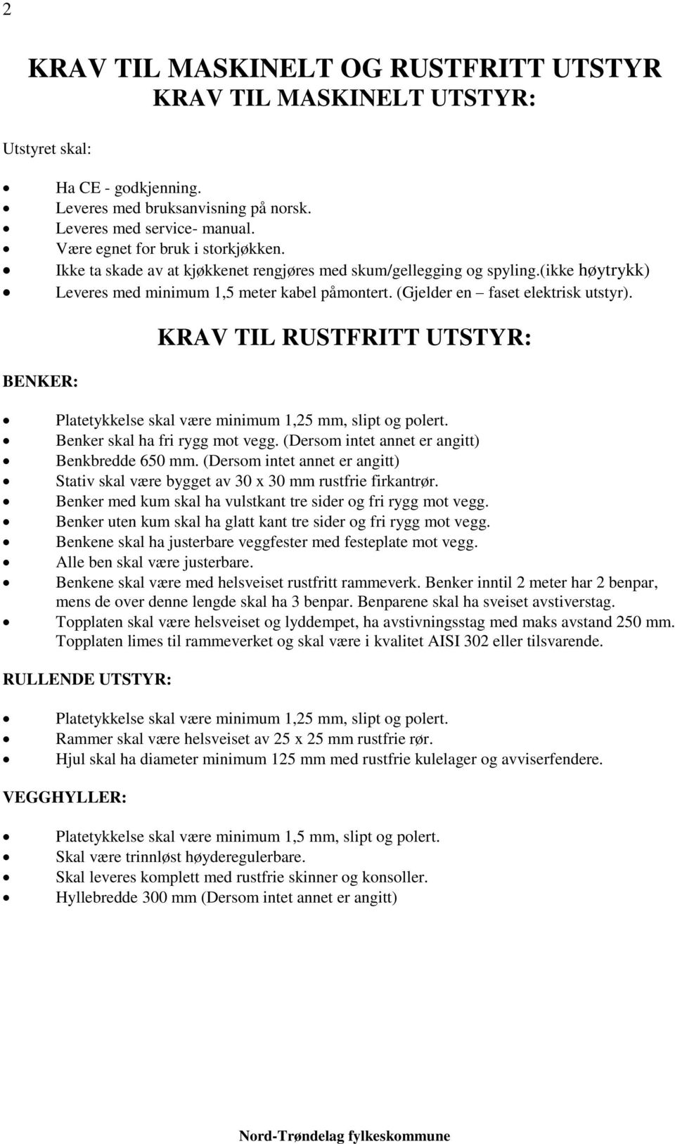 (Gjelder en faset elektrisk utstyr). KRAV TIL RUSTFRITT UTSTYR: BENKER: Platetykkelse skal være minimum 1,25 mm, slipt og polert. Benker skal ha fri rygg mot vegg.