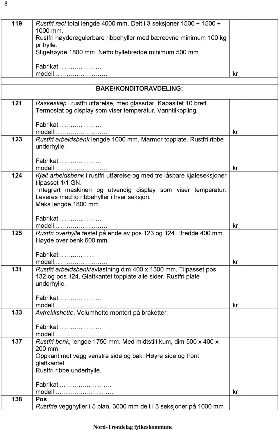 123 Rustfri arbeidsbenk lengde 1000 mm. Marmor topplate. Rustfri ribbe underhylle. 124 Kjølt arbeidsbenk i rustfri utførelse og med tre låsbare kjøleseksjoner tilpasset 1/1 GN.