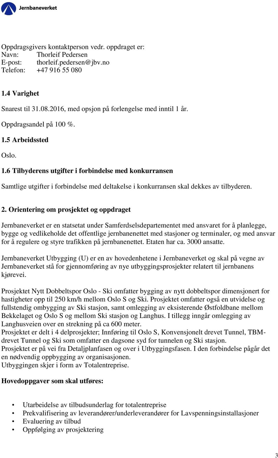 Orientering om prosjektet og oppdraget Jernbaneverket er en statsetat under Samferdselsdepartementet med ansvaret for å planlegge, bygge og vedlikeholde det offentlige jernbanenettet med stasjoner og