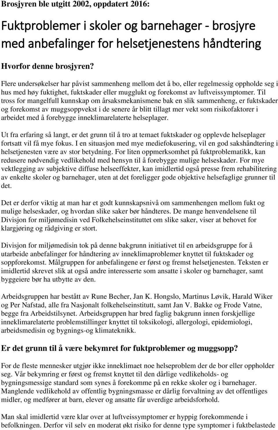 Til tross for mangelfull kunnskap om årsaksmekanismene bak en slik sammenheng, er fuktskader og forekomst av muggsoppvekst i de senere år blitt tillagt mer vekt som risikofaktorer i arbeidet med å