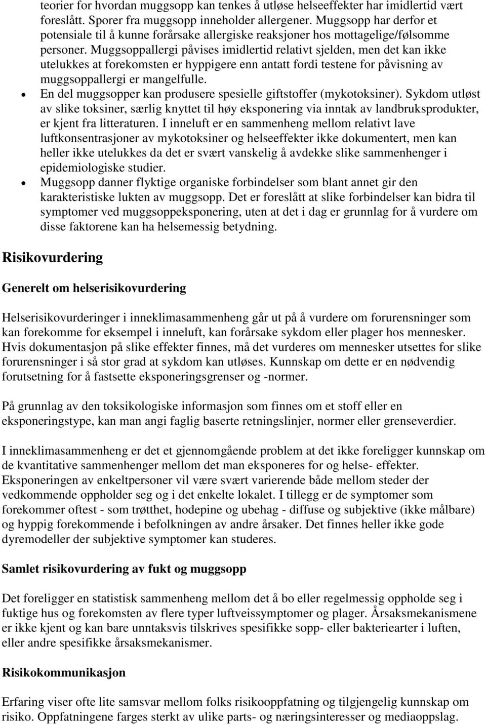 Muggsoppallergi påvises imidlertid relativt sjelden, men det kan ikke utelukkes at forekomsten er hyppigere enn antatt fordi testene for påvisning av muggsoppallergi er mangelfulle.