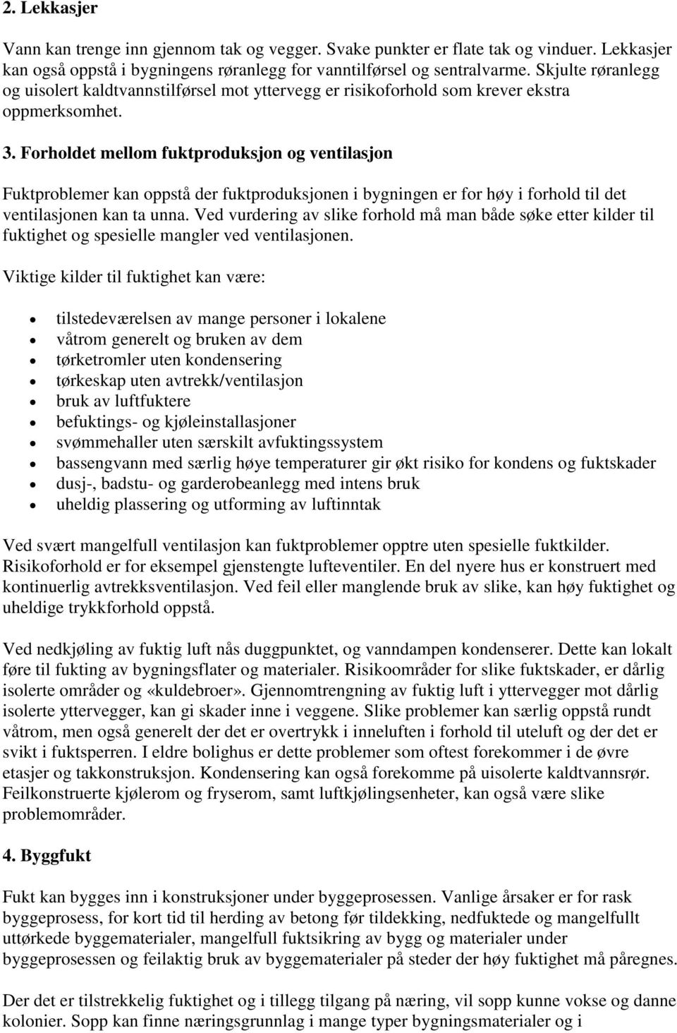 Forholdet mellom fuktproduksjon og ventilasjon Fuktproblemer kan oppstå der fuktproduksjonen i bygningen er for høy i forhold til det ventilasjonen kan ta unna.