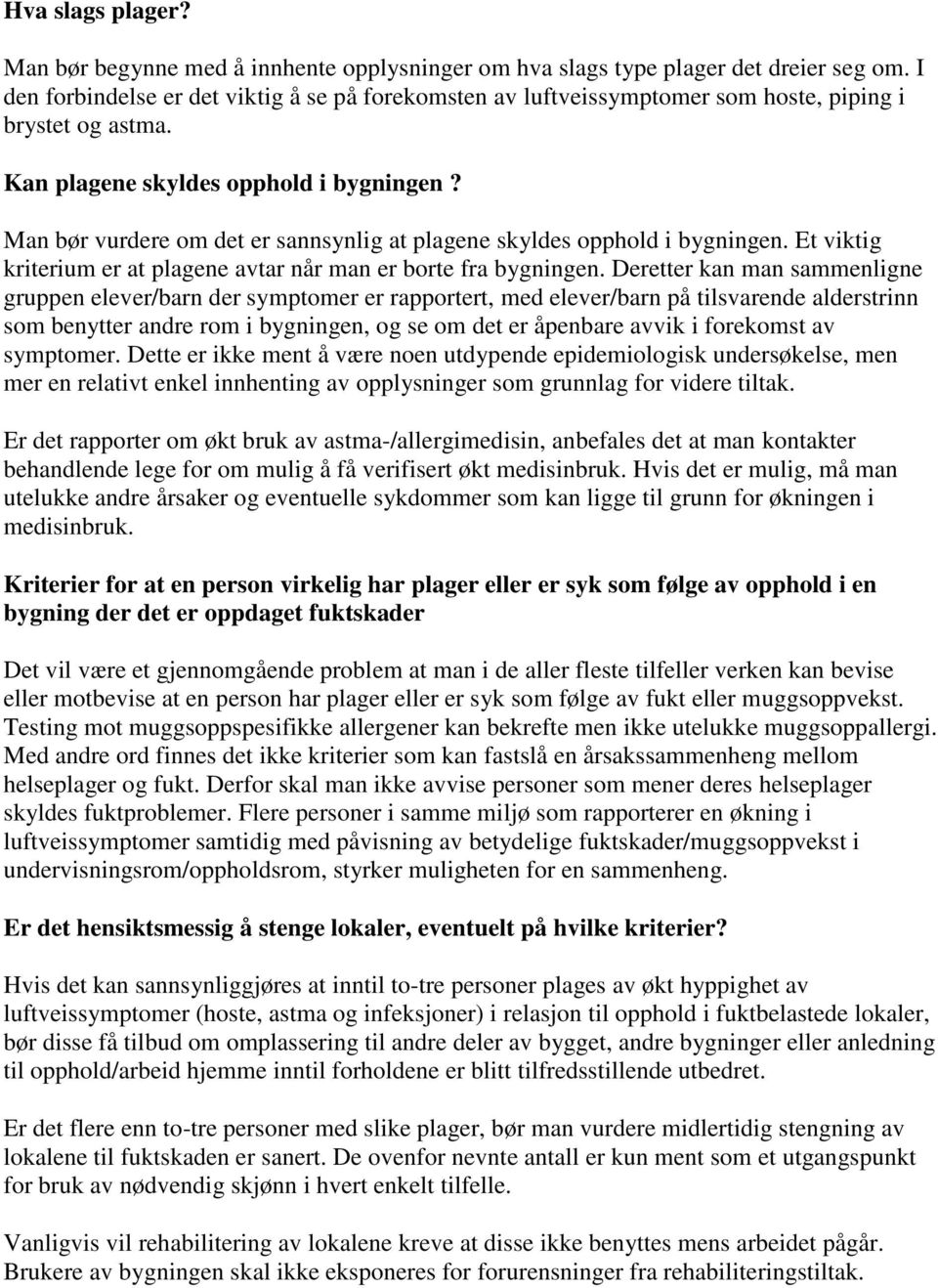 Man bør vurdere om det er sannsynlig at plagene skyldes opphold i bygningen. Et viktig kriterium er at plagene avtar når man er borte fra bygningen.