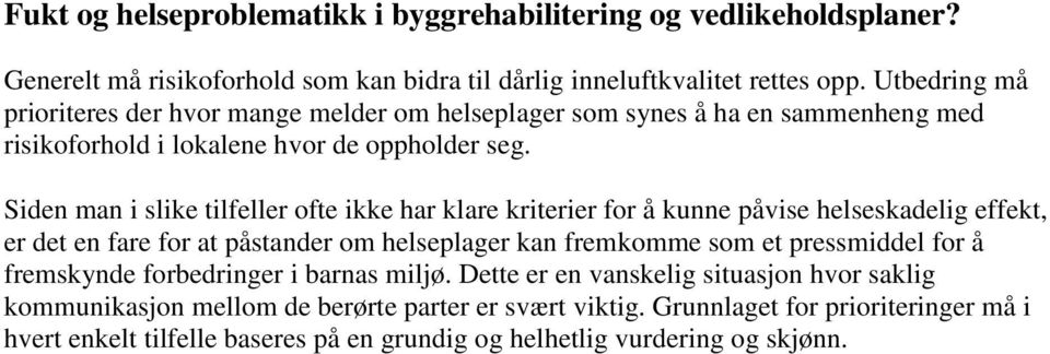 Siden man i slike tilfeller ofte ikke har klare kriterier for å kunne påvise helseskadelig effekt, er det en fare for at påstander om helseplager kan fremkomme som et pressmiddel for