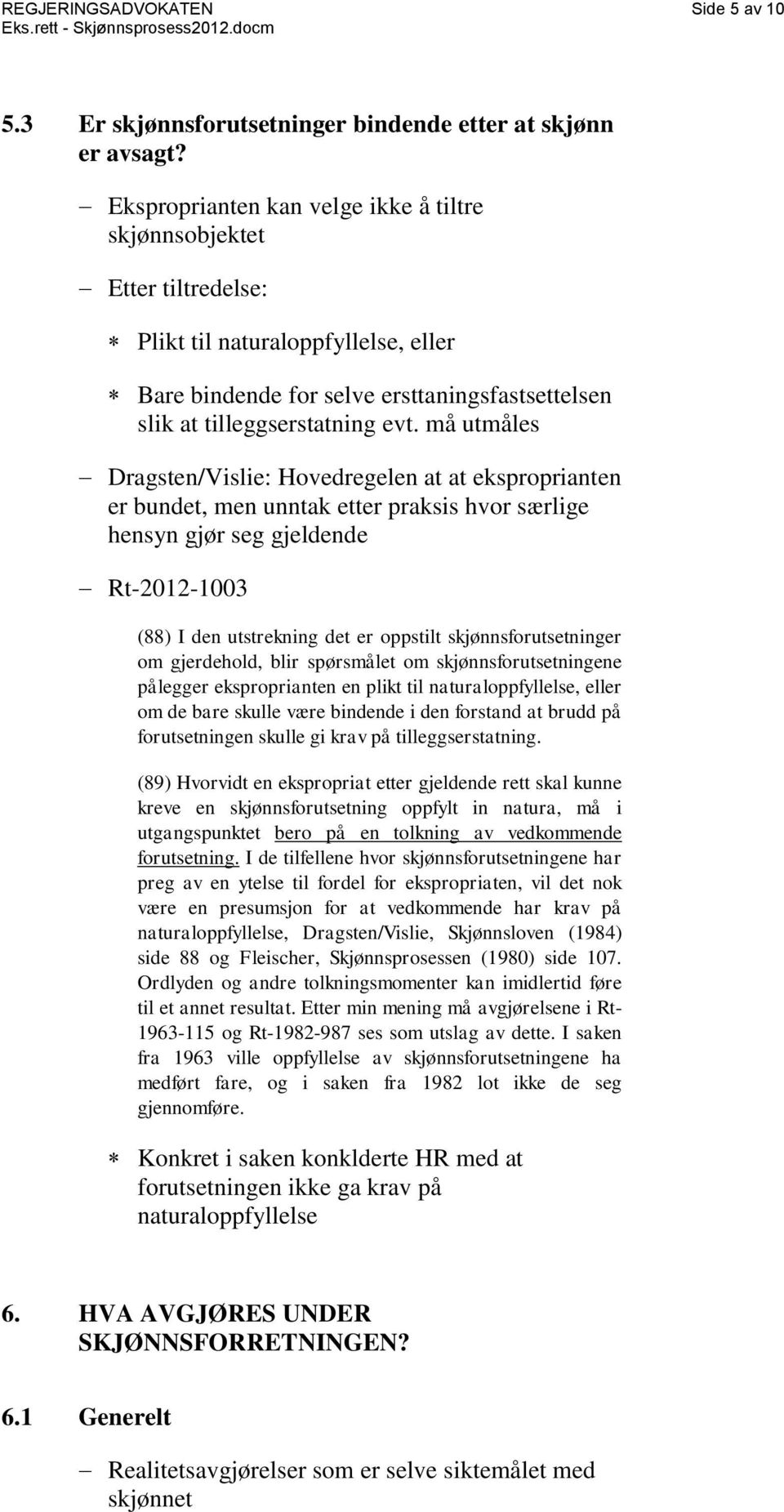 må utmåles Dragsten/Vislie: Hovedregelen at at eksproprianten er bundet, men unntak etter praksis hvor særlige hensyn gjør seg gjeldende Rt-2012-1003 (88) I den utstrekning det er oppstilt