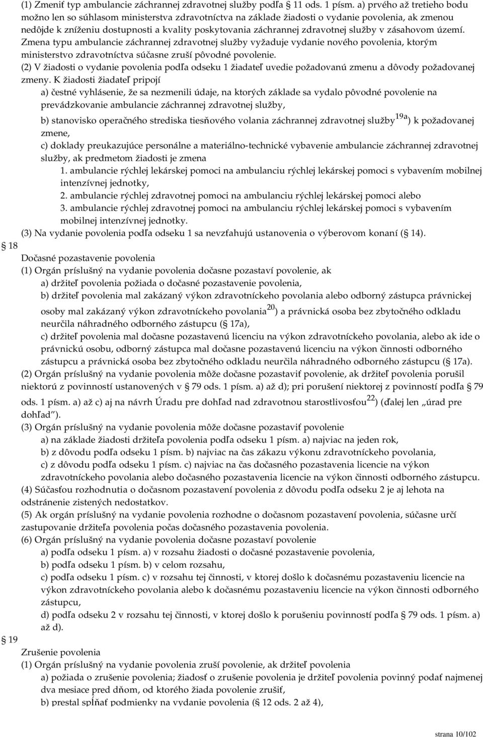 zdravotnej služby v zásahovom území. Zmena typu ambulancie záchrannej zdravotnej služby vyžaduje vydanie nového povolenia, ktorým ministerstvo zdravotníctva súčasne zruší pôvodné povolenie.