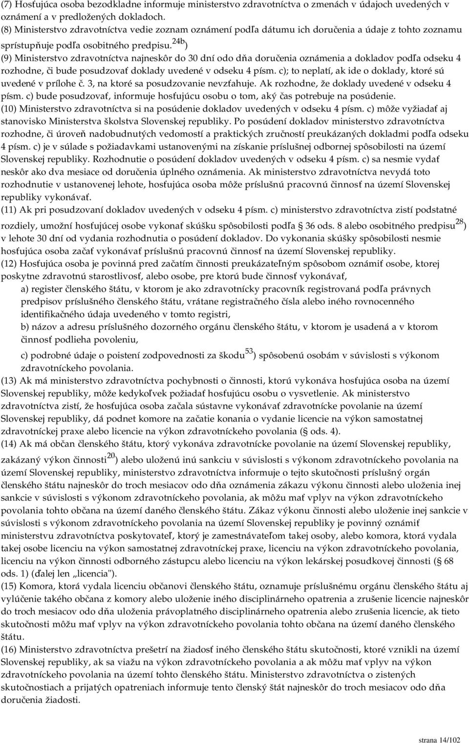 24b ) (9) Ministerstvo zdravotníctva najneskôr do 30 dní odo dňa doručenia oznámenia a dokladov podľa odseku 4 rozhodne, či bude posudzovať doklady uvedené v odseku 4 písm.