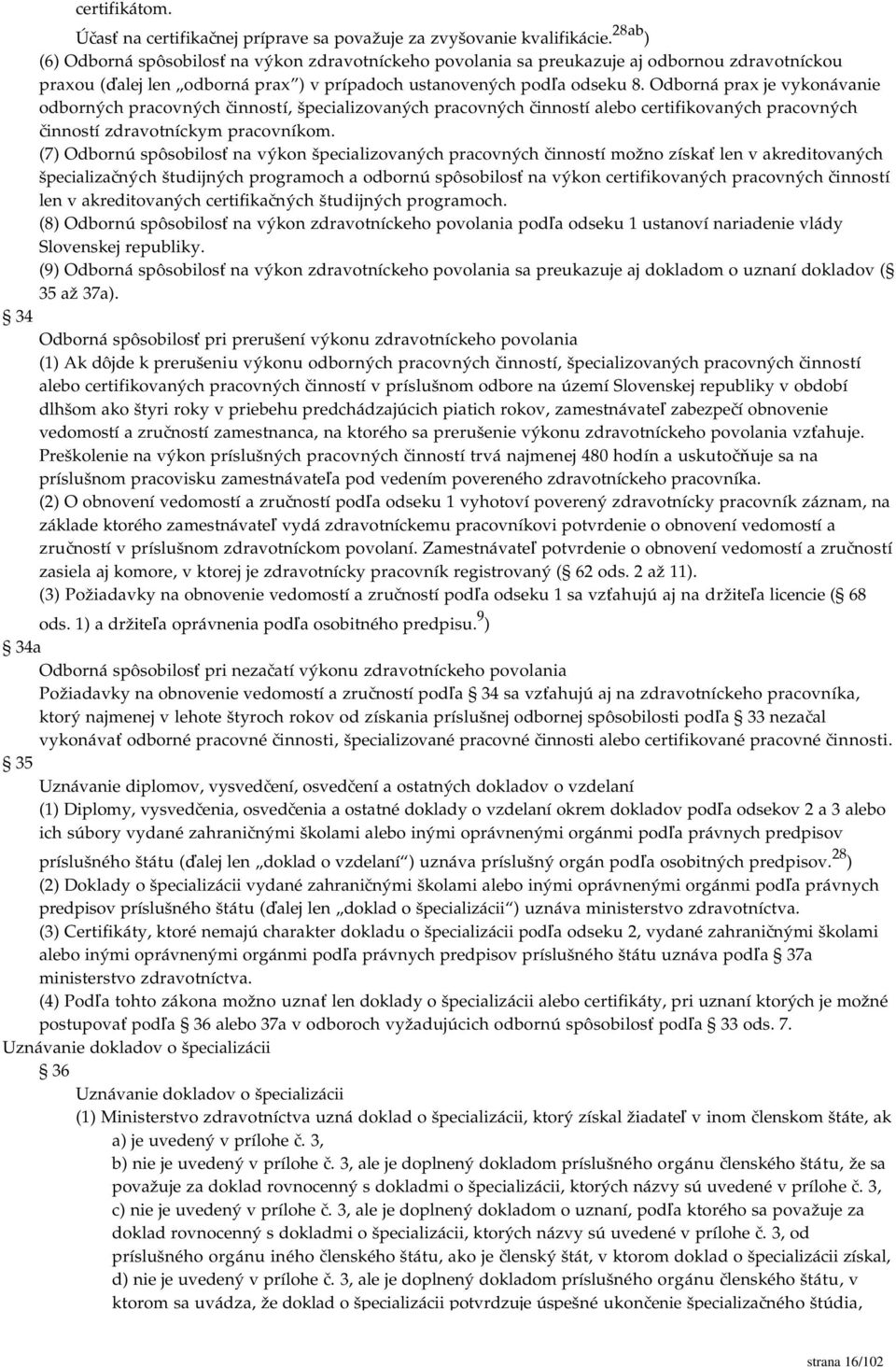 Odborná prax je vykonávanie odborných pracovných činností, špecializovaných pracovných činností alebo certifikovaných pracovných činností zdravotníckym pracovníkom.