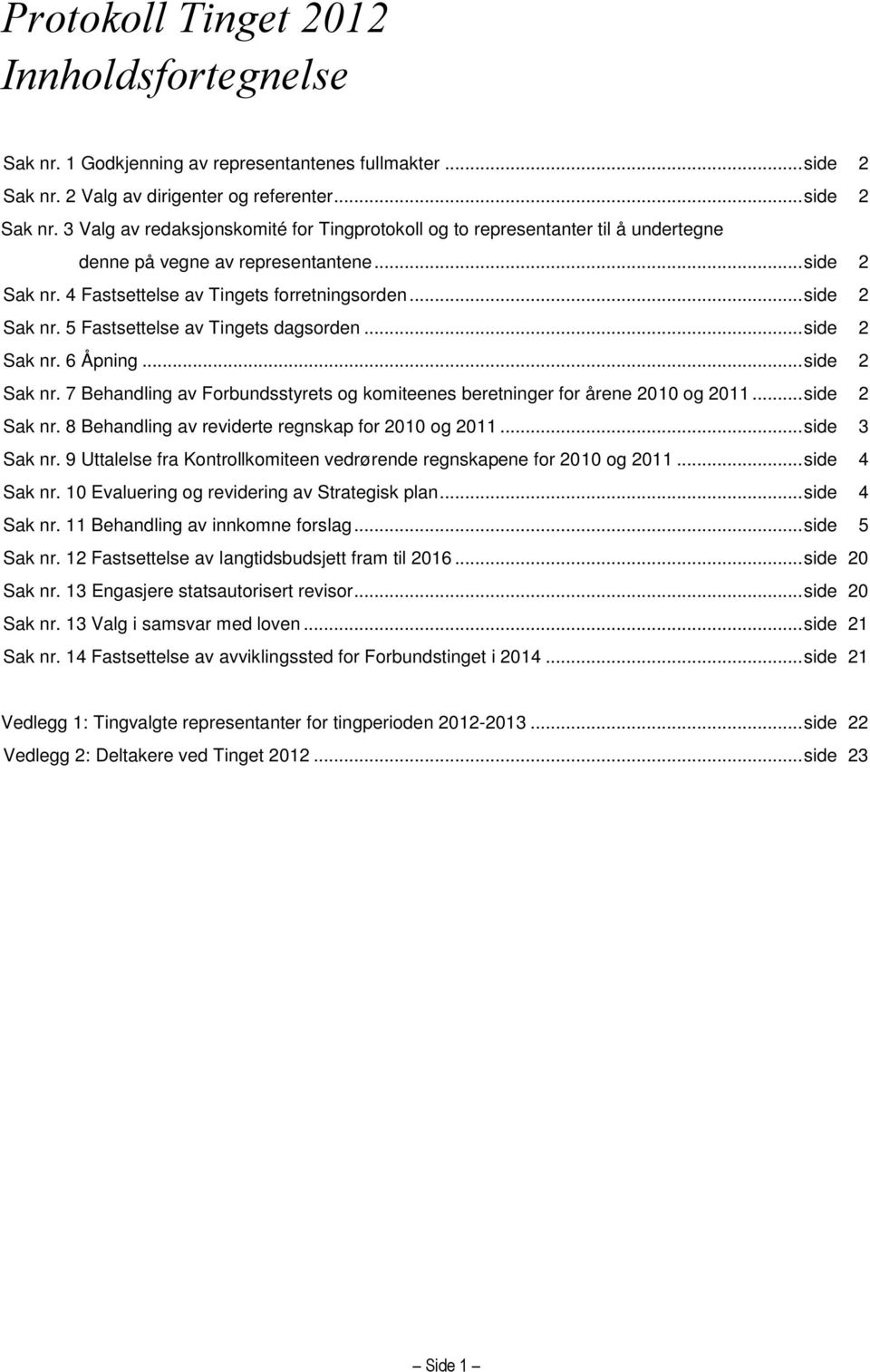 .. side 2 Sak nr. 5 Fastsettelse av Tingets dagsorden... side 2 Sak nr. 6 Åpning... side 2 Sak nr. 7 Behandling av Forbundsstyrets og komiteenes beretninger for årene 2010 og 2011... side 2 Sak nr. 8 Behandling av reviderte regnskap for 2010 og 2011.