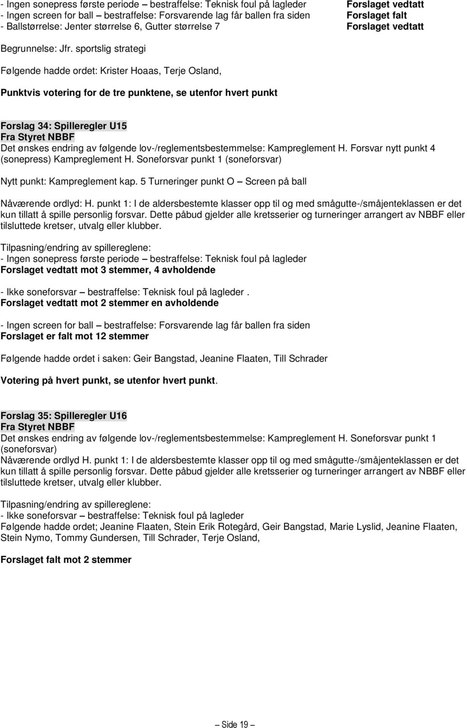 sportslig strategi Følgende hadde ordet: Krister Hoaas, Terje Osland, Punktvis votering for de tre punktene, se utenfor hvert punkt Forslag 34: Spilleregler U15 Kampreglement H.