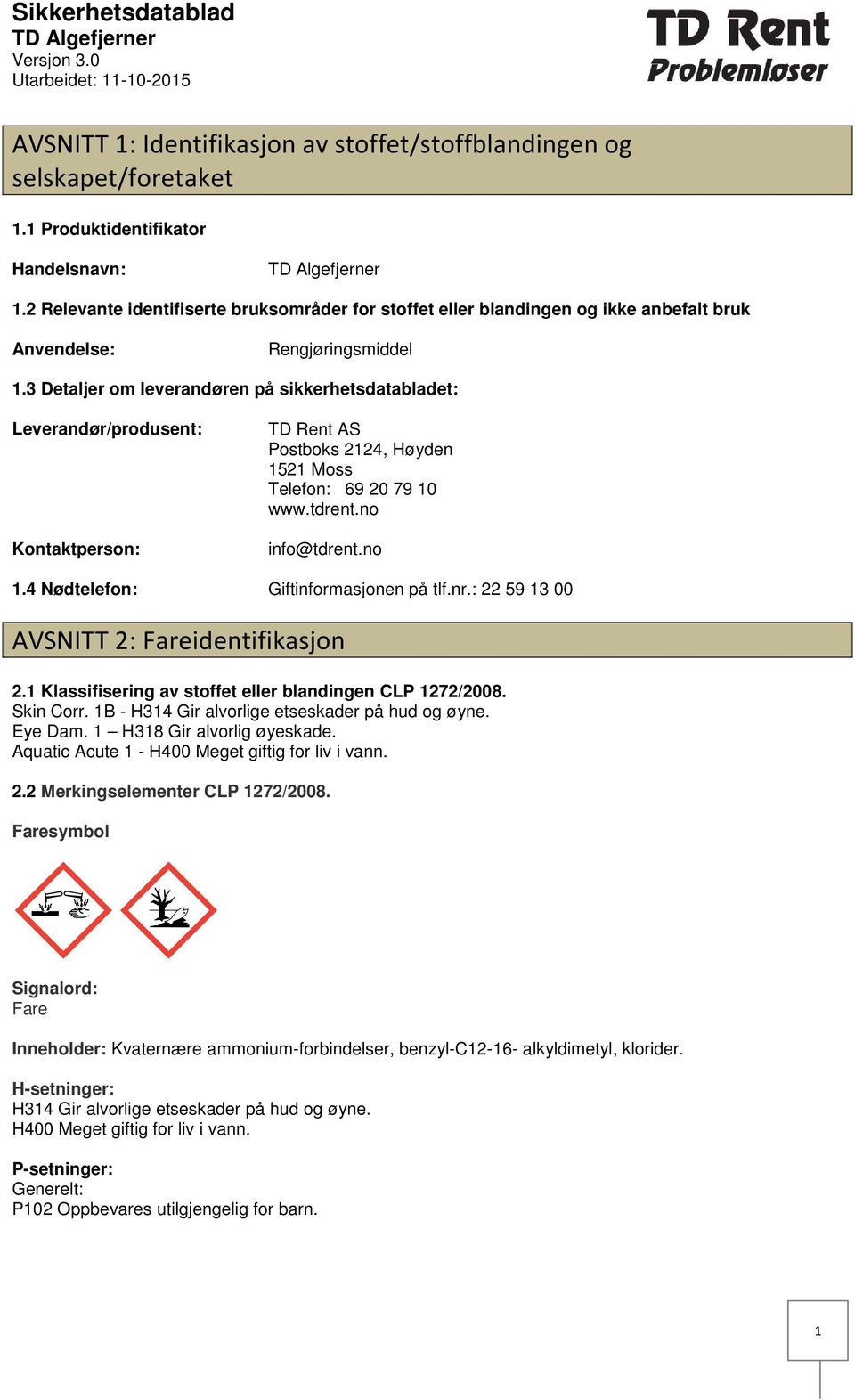 3 Detaljer om leverandøren på sikkerhetsdatabladet: Leverandør/produsent: Kontaktperson: TD Rent AS Postboks 2124, Høyden 1521 Moss Telefon: 69 20 79 10 www.tdrent.no info@tdrent.no 1.