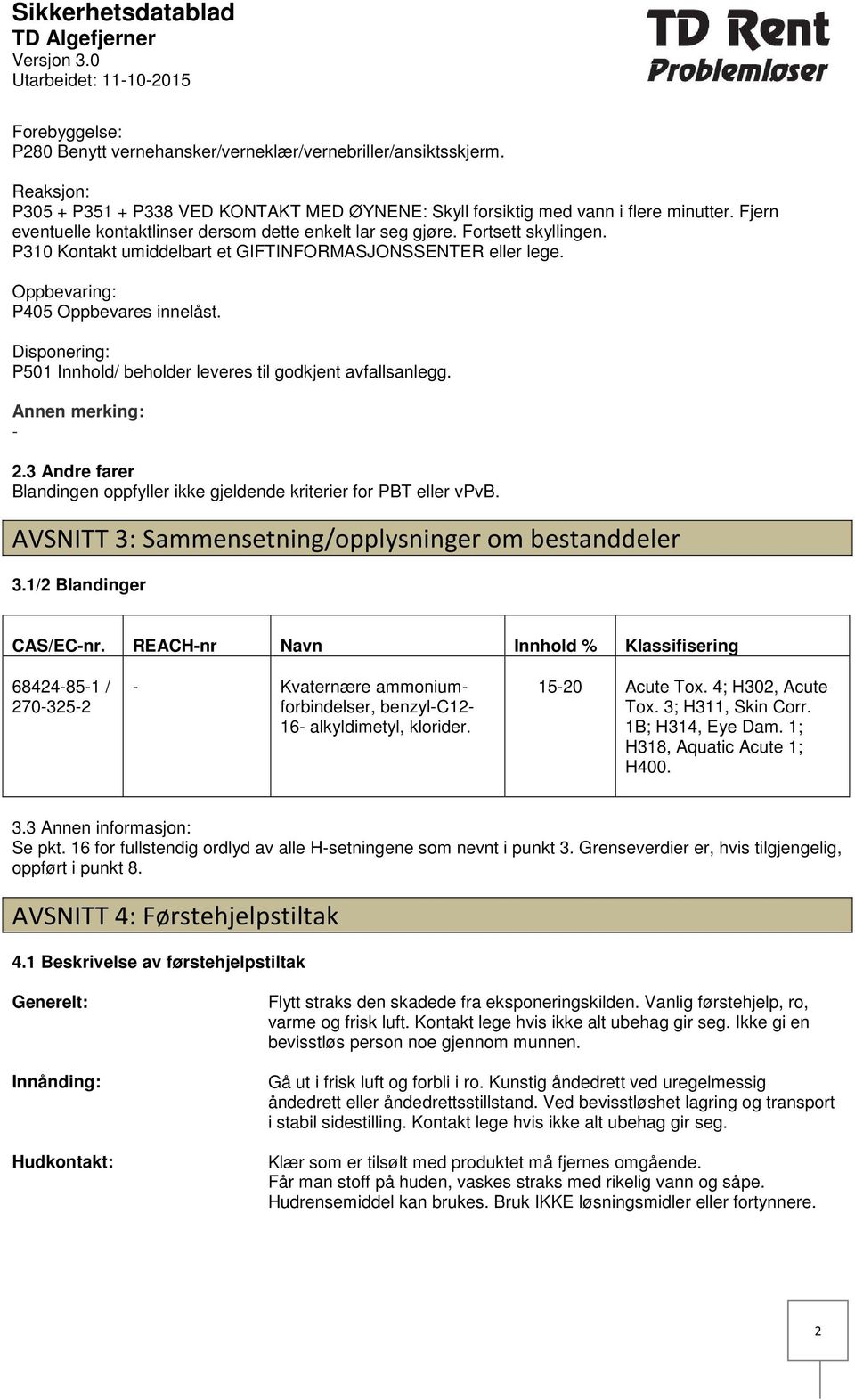 Disponering: P501 Innhold/ beholder leveres til godkjent avfallsanlegg. Annen merking: 2.3 Andre farer Blandingen oppfyller ikke gjeldende kriterier for PBT eller vpvb.