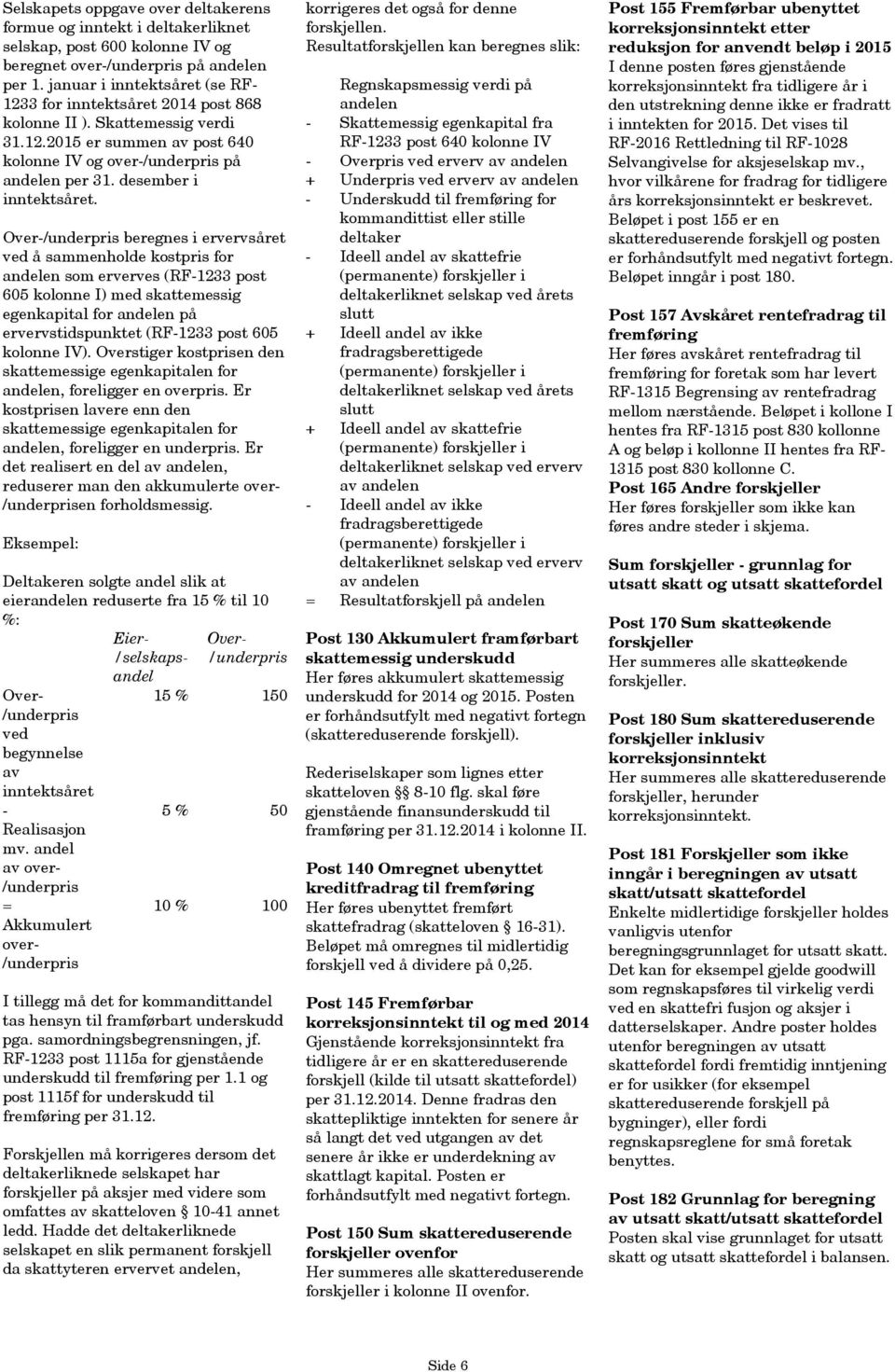 Over- beregnes i ervervsåret ved å sammenholde kostpris for andelen som erverves (RF-1233 post 605 kolonne I) med skattemessig egenkapital for andelen på ervervstidspunktet (RF-1233 post 605 kolonne