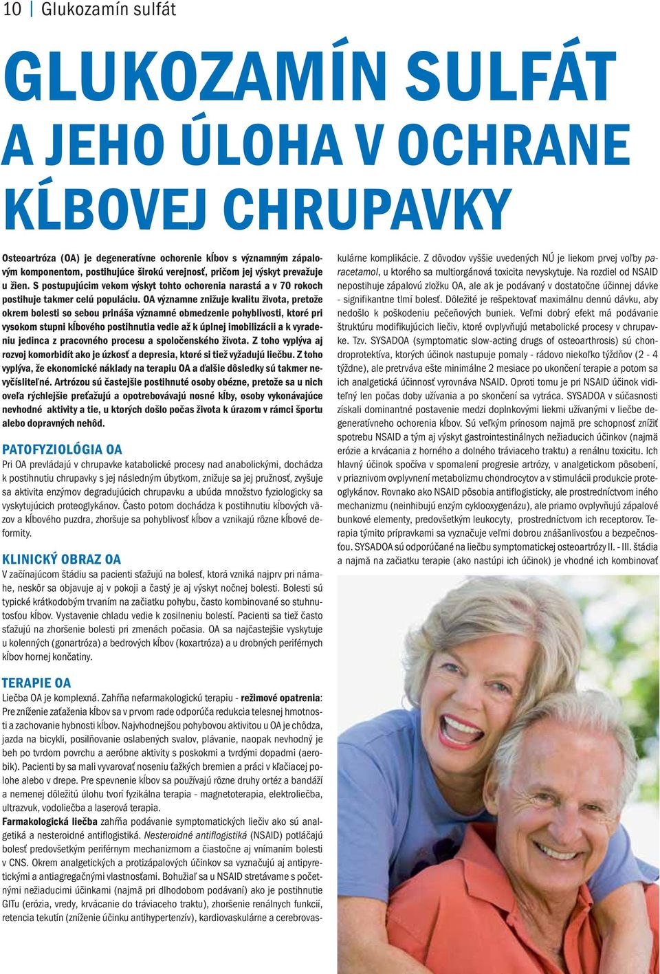 OA významne znižuje kvalitu života, pretože okrem bolesti so sebou prináša významné obmedzenie pohyblivosti, ktoré pri vysokom stupni kĺbového postihnutia vedie až k úplnej imobilizácii a k vyradeniu