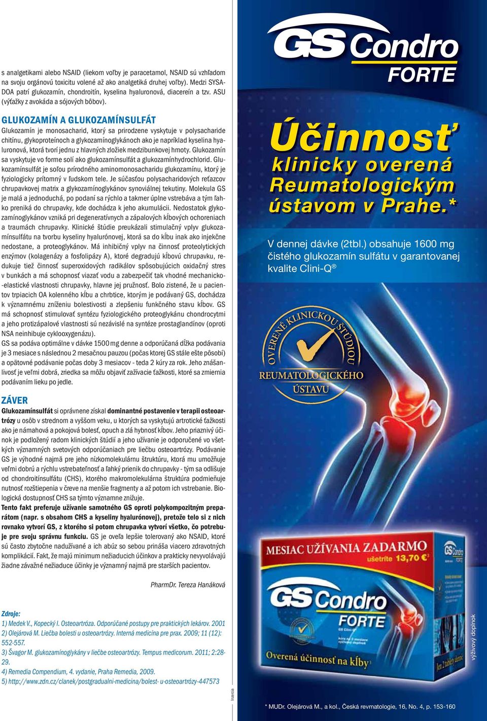 GLUKOZAMÍN A GLUKOZAMÍNSULFÁT Glukozamín je monosacharid, ktorý sa prirodzene vyskytuje v polysacharide chitínu, glykoproteínoch a glykozamínoglykánoch ako je napríklad kyselina hyaluronová, ktorá