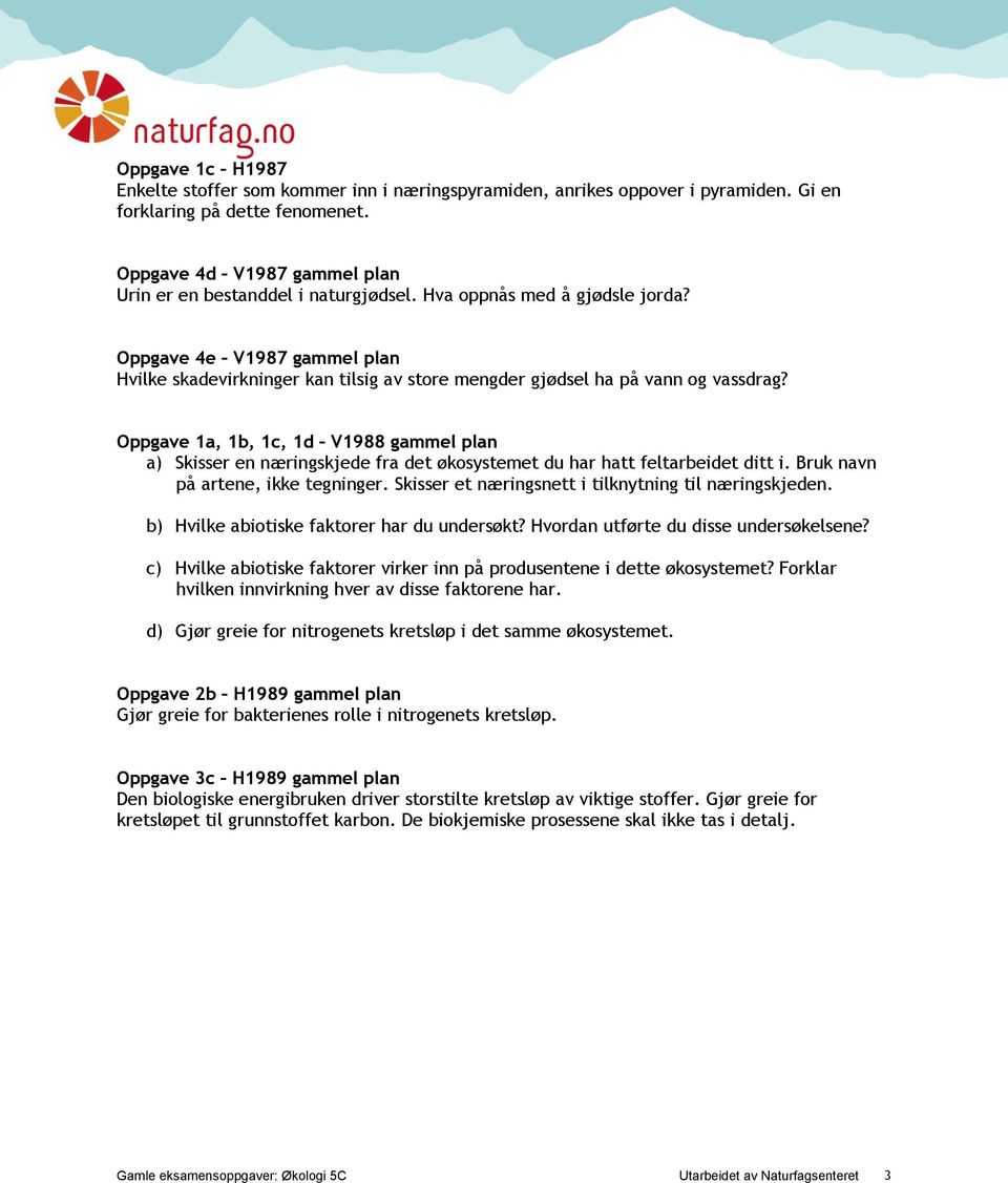 Oppgave 1a, 1b, 1c, 1d V1988 gammel plan a) Skisser en næringskjede fra det økosystemet du har hatt feltarbeidet ditt i. Bruk navn på artene, ikke tegninger.