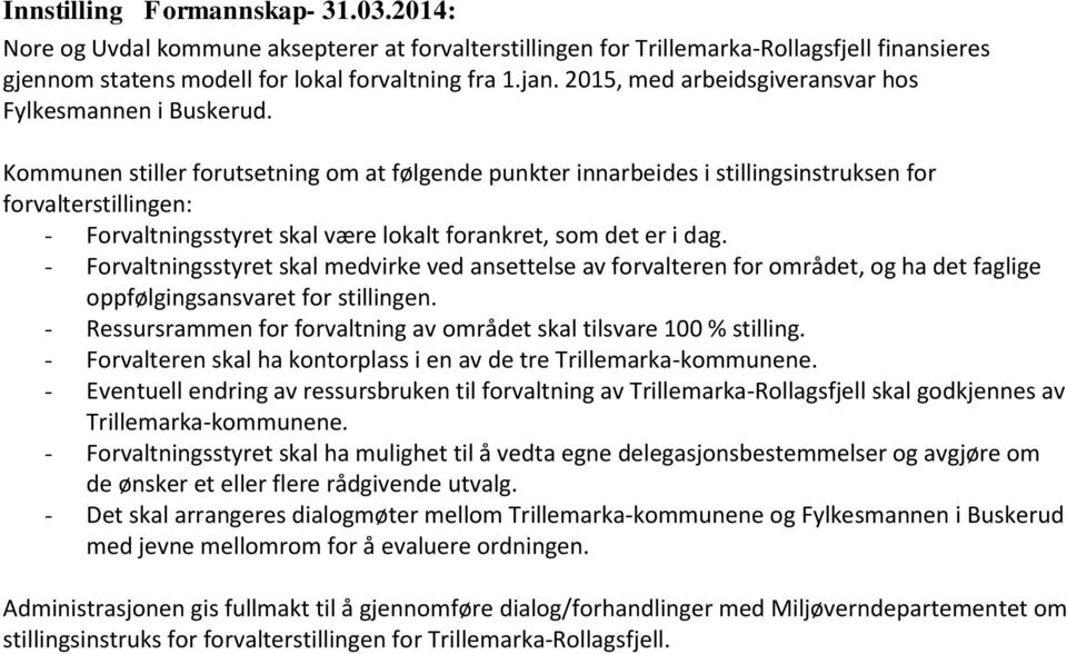 Kommunen stiller forutsetning om at følgende punkter innarbeides i stillingsinstruksen for forvalterstillingen: - Forvaltningsstyret skal være lokalt forankret, som det er i dag.