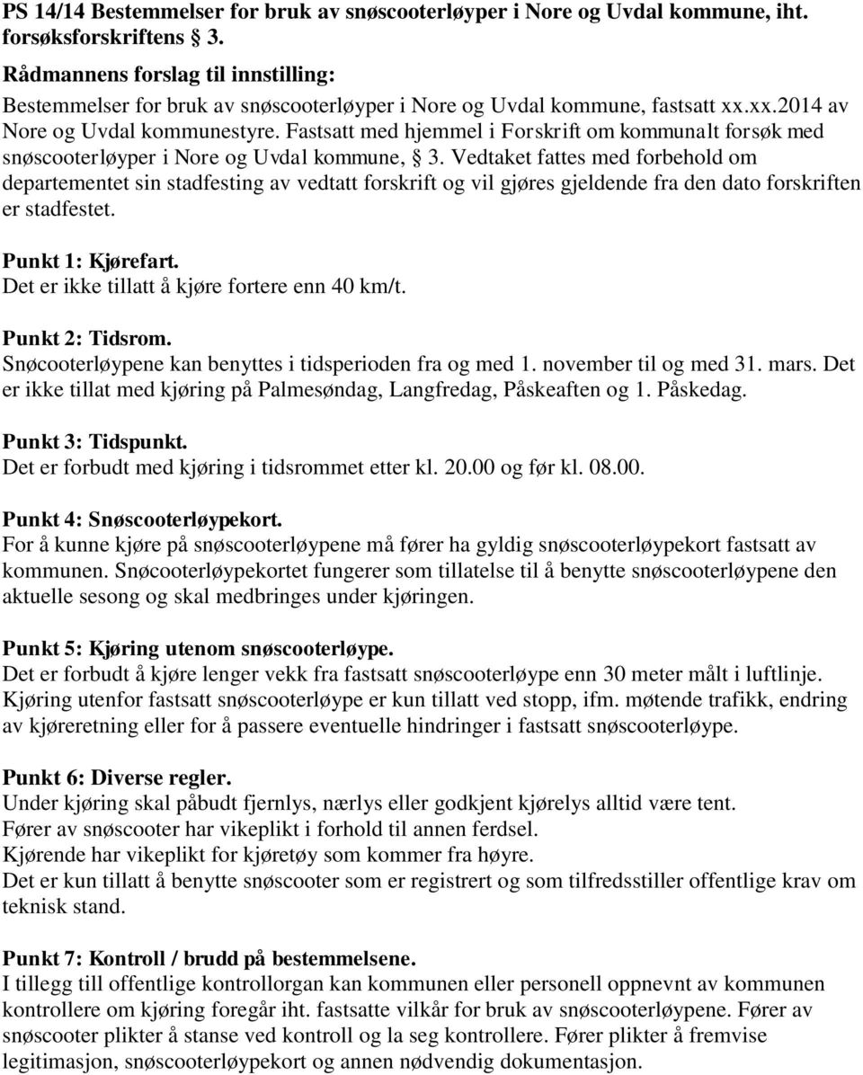 Vedtaket fattes med forbehold om departementet sin stadfesting av vedtatt forskrift og vil gjøres gjeldende fra den dato forskriften er stadfestet. Punkt 1: Kjørefart.