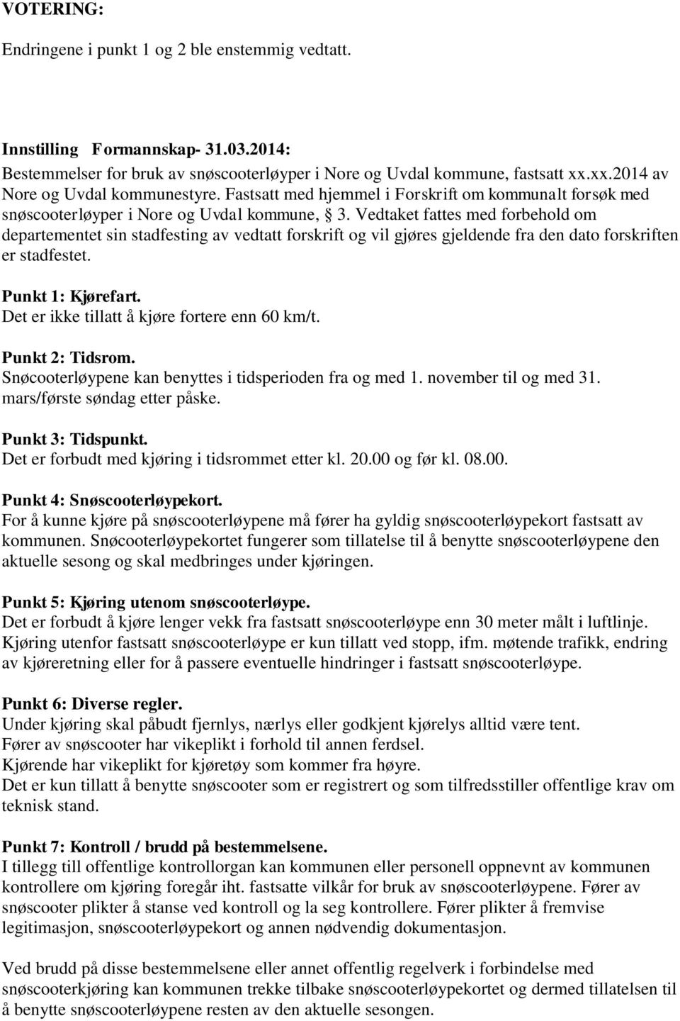 Vedtaket fattes med forbehold om departementet sin stadfesting av vedtatt forskrift og vil gjøres gjeldende fra den dato forskriften er stadfestet. Punkt 1: Kjørefart.