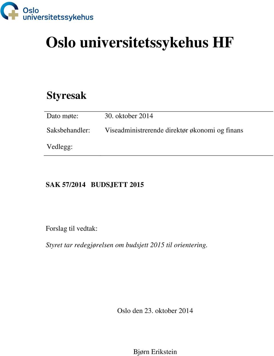 finans Vedlegg: SAK 57/2014 BUDSJETT 2015 Forslag til vedtak: Styret