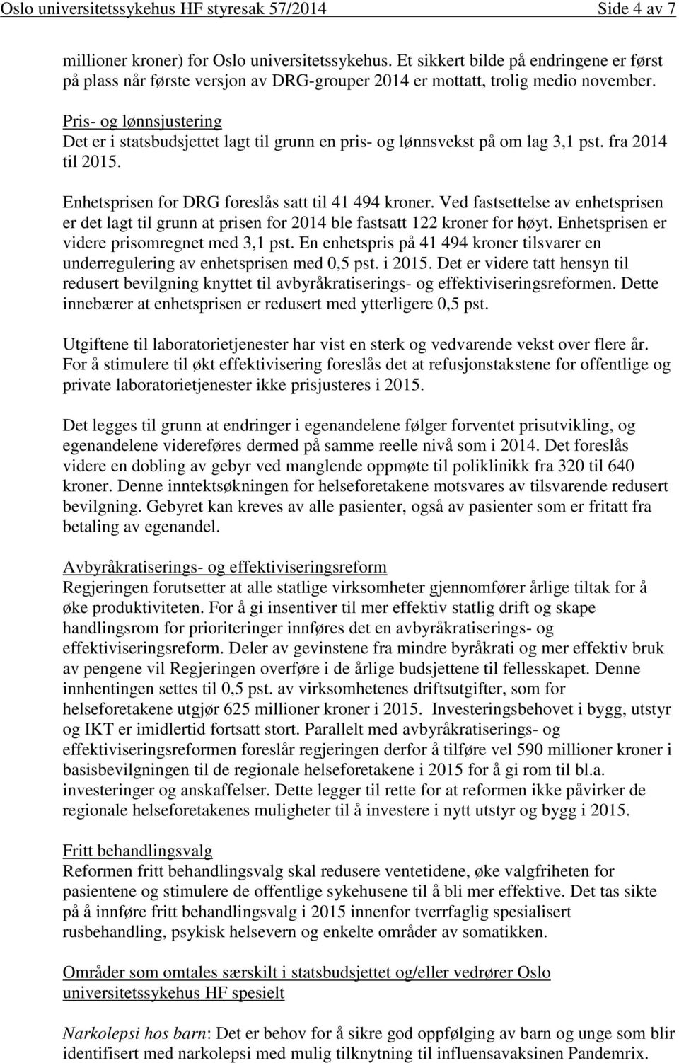 Pris- og lønnsjustering Det er i statsbudsjettet lagt til grunn en pris- og lønnsvekst på om lag 3,1 pst. fra 2014 til 2015. Enhetsprisen for DRG foreslås satt til 41 494 kroner.