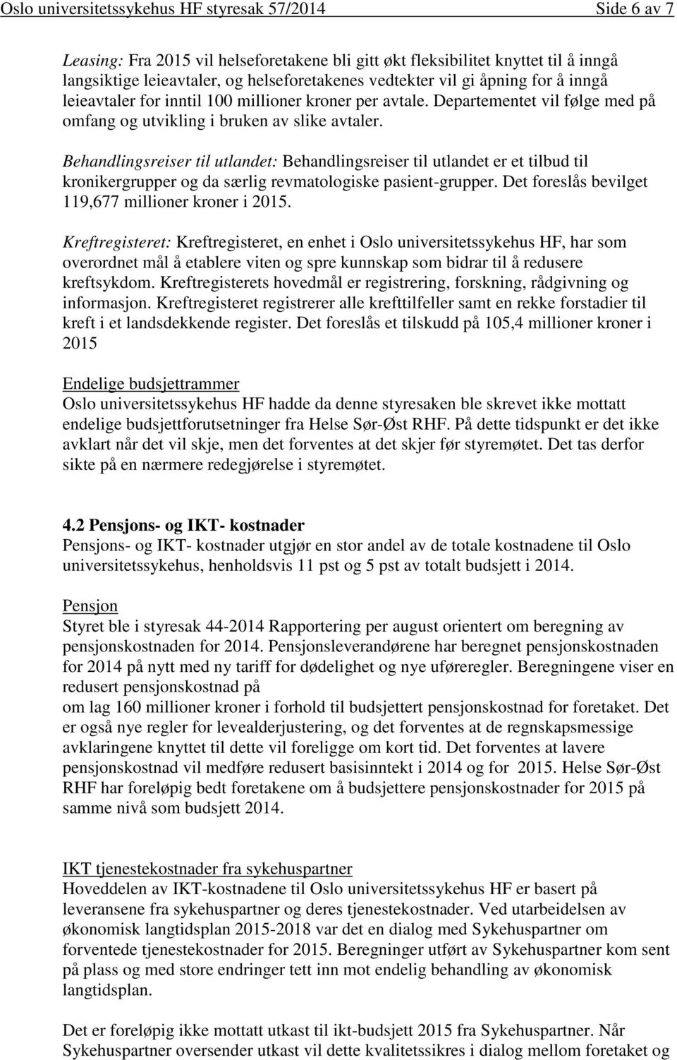 Behandlingsreiser til utlandet: Behandlingsreiser til utlandet er et tilbud til kronikergrupper og da særlig revmatologiske pasient-grupper. Det foreslås bevilget 119,677 millioner kroner i 2015.