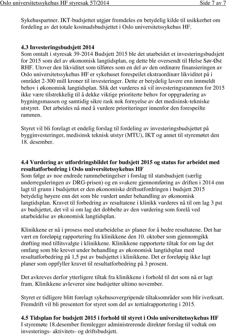 3 Investeringsbudsjett 2014 Som omtalt i styresak 39-2014 Budsjett 2015 ble det utarbeidet et investeringsbudsjett for 2015 som del av økonomisk langtidsplan, og dette ble oversendt til Helse Sør-Øst