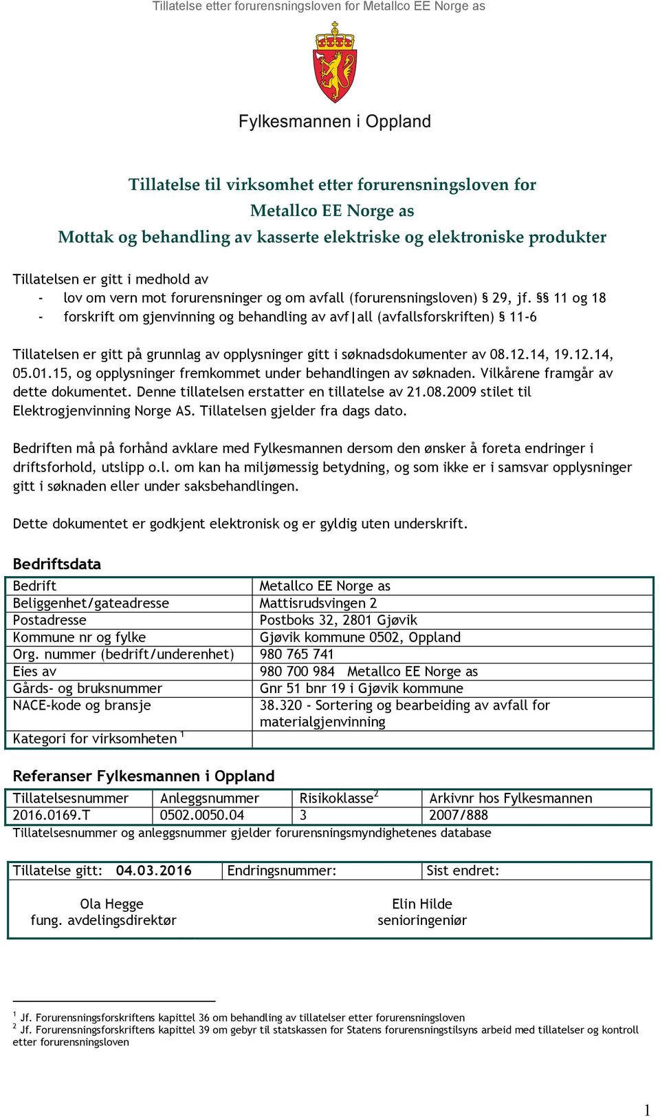 11 og 18 - forskrift om gjenvinning og behandling av avf all (avfallsforskriften) 11-6 Tillatelsen er gitt på grunnlag av opplysninger gitt i søknadsdokumenter av 08.12.14, 19.12.14, 05.01.