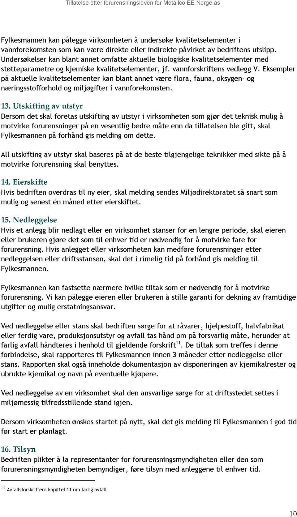 Eksempler på aktuelle kvalitetselementer kan blant annet være flora, fauna, oksygen- og næringsstofforhold og miljøgifter i vannforekomsten. 13.