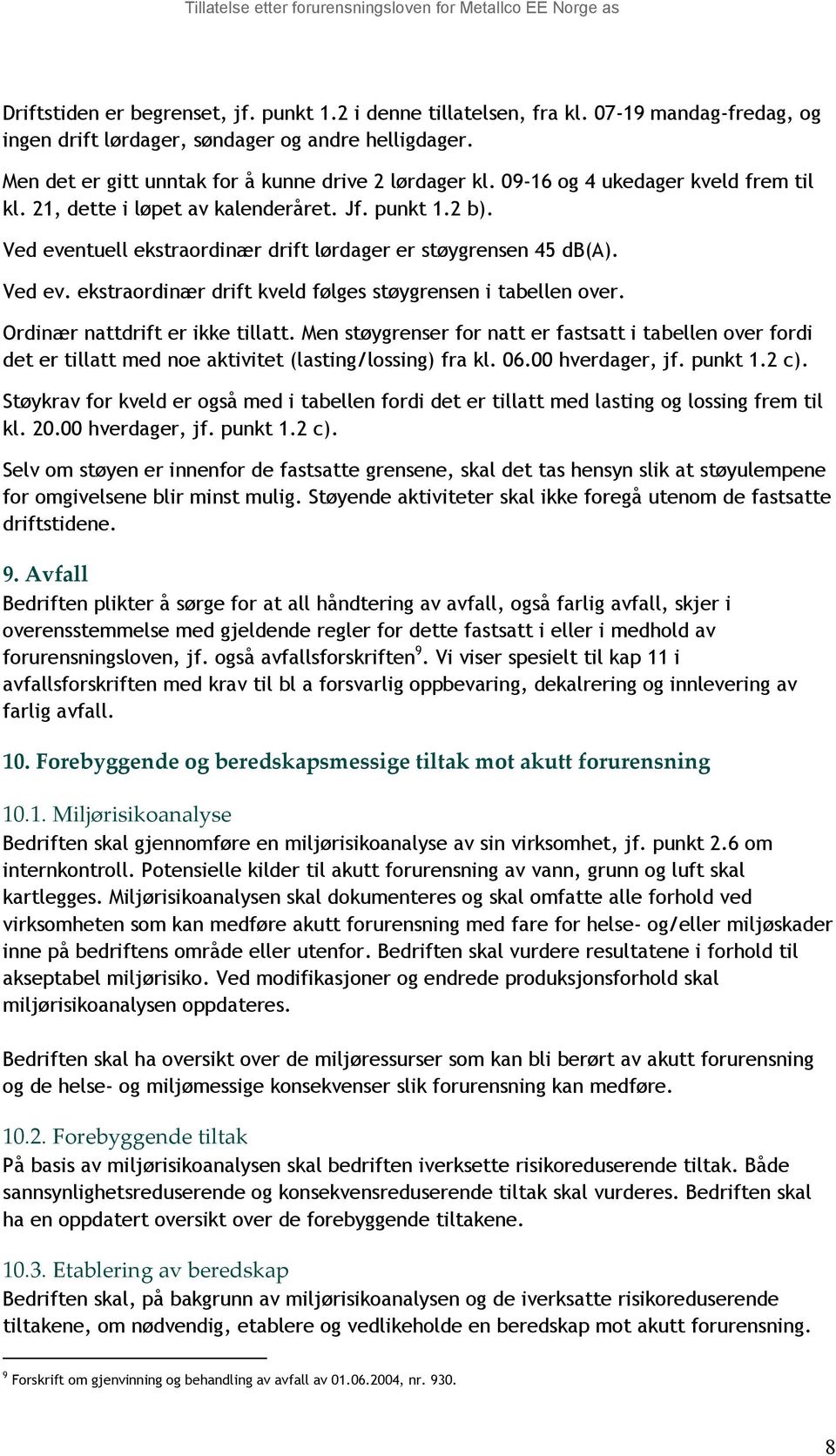 Ved eventuell ekstraordinær drift lørdager er støygrensen 45 db(a). Ved ev. ekstraordinær drift kveld følges støygrensen i tabellen over. Ordinær nattdrift er ikke tillatt.