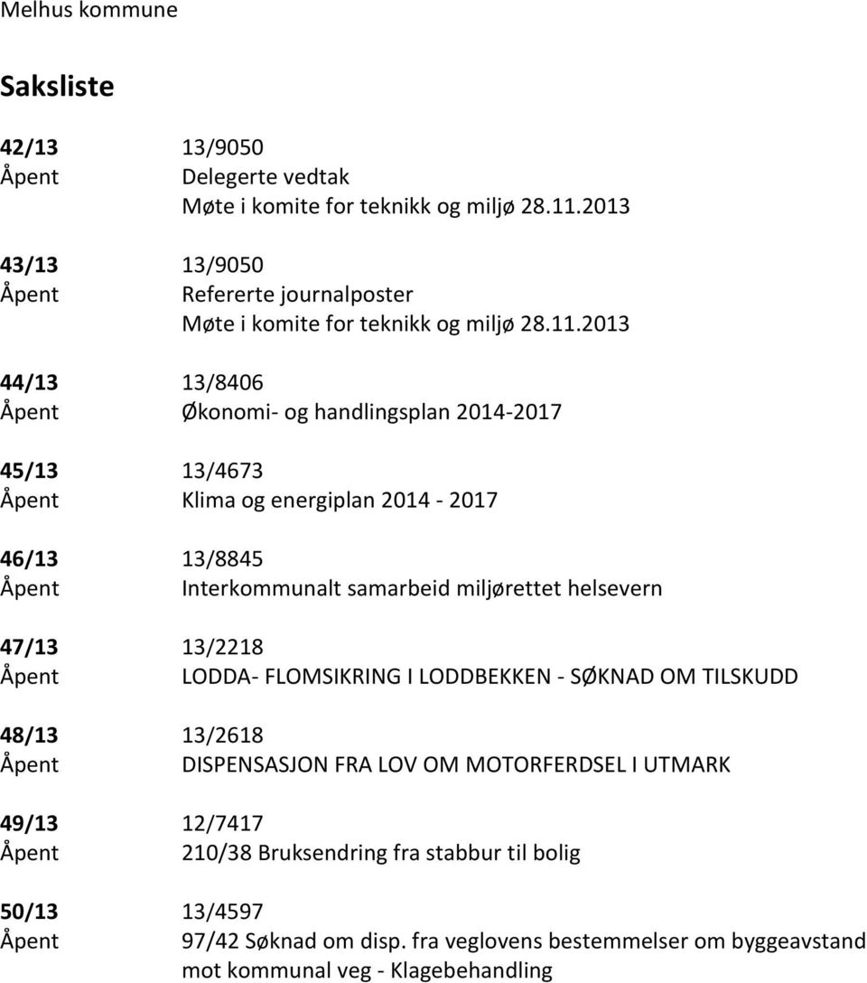 2013 44/13 13/8406 Åpent Økonomi- og handlingsplan 2014-2017 45/13 13/4673 Åpent Klima og energiplan 2014-2017 46/13 13/8845 Åpent Interkommunalt samarbeid miljørettet