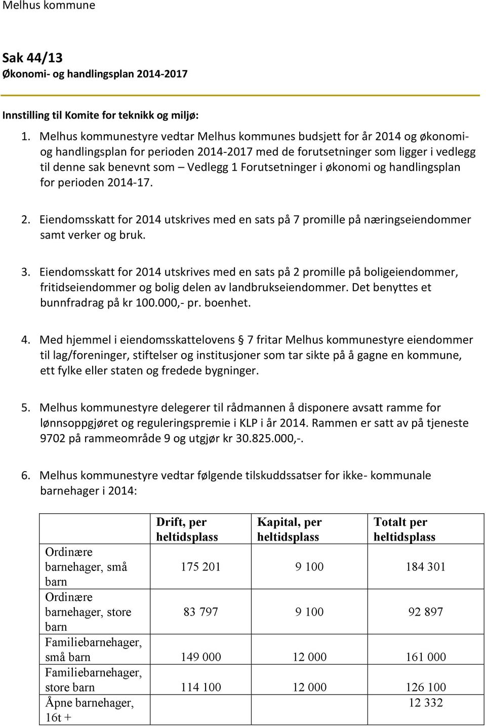 Forutsetninger i økonomi og handlingsplan for perioden 2014-17. 2. Eiendomsskatt for 2014 utskrives med en sats på 7 promille på næringseiendommer samt verker og bruk. 3.