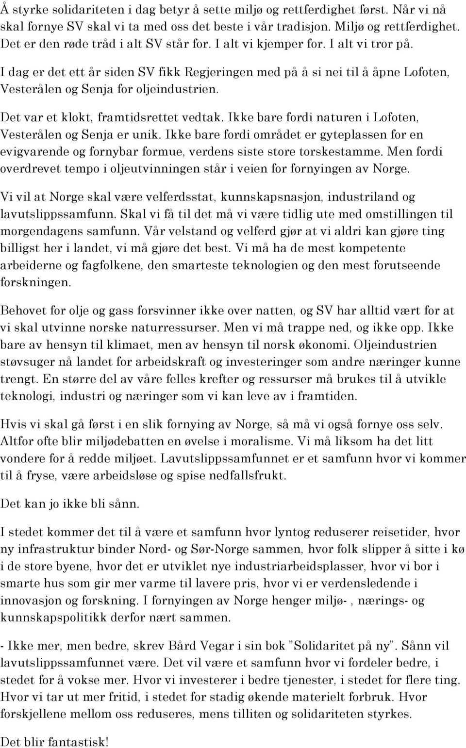 I dag er det ett år siden SV fikk Regjeringen med på å si nei til å åpne Lofoten, Vesterålen og Senja for oljeindustrien. Det var et klokt, framtidsrettet vedtak.