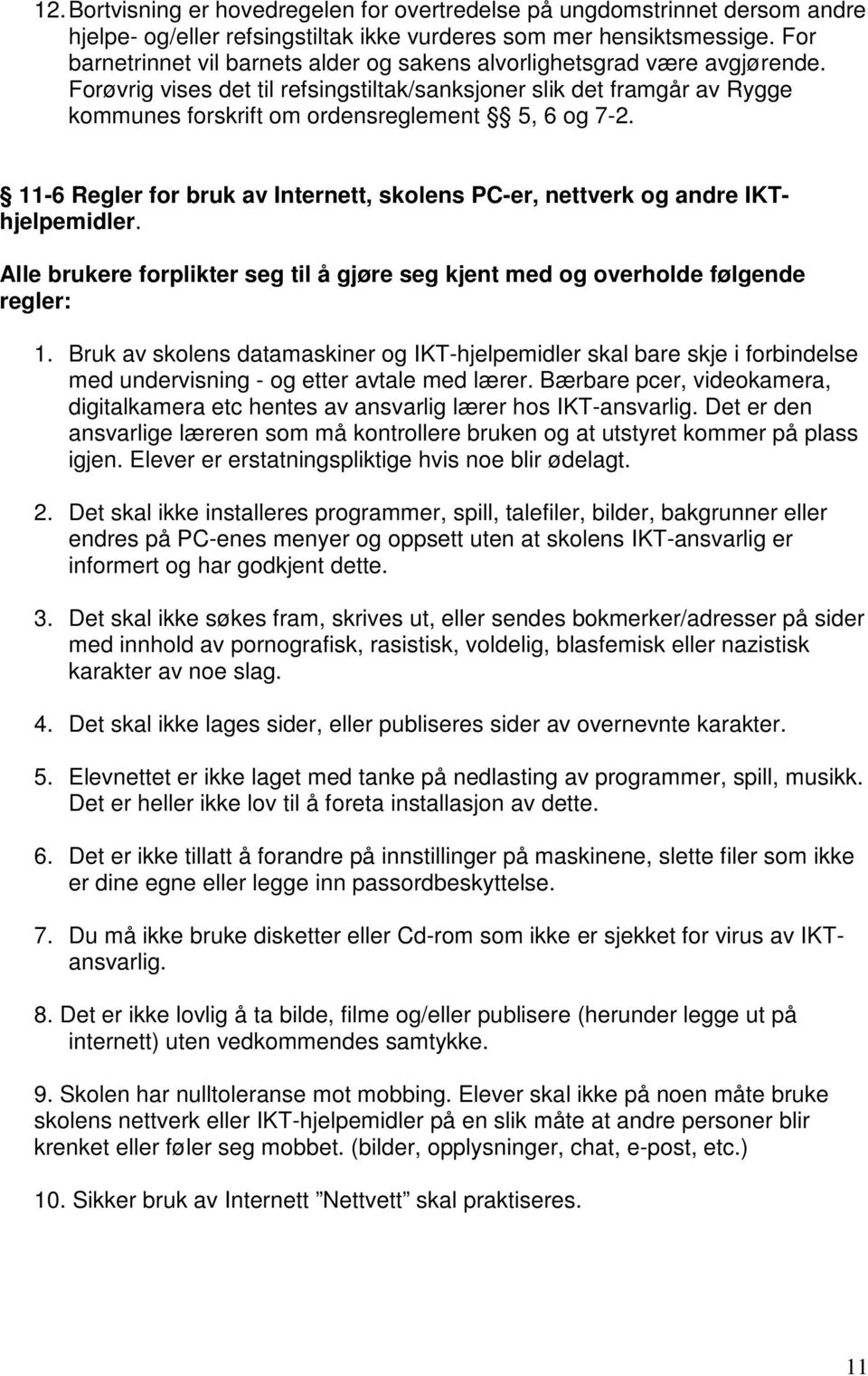 Forøvrig vises det til refsingstiltak/sanksjoner slik det framgår av Rygge kommunes forskrift om ordensreglement 5, 6 og 7-2.