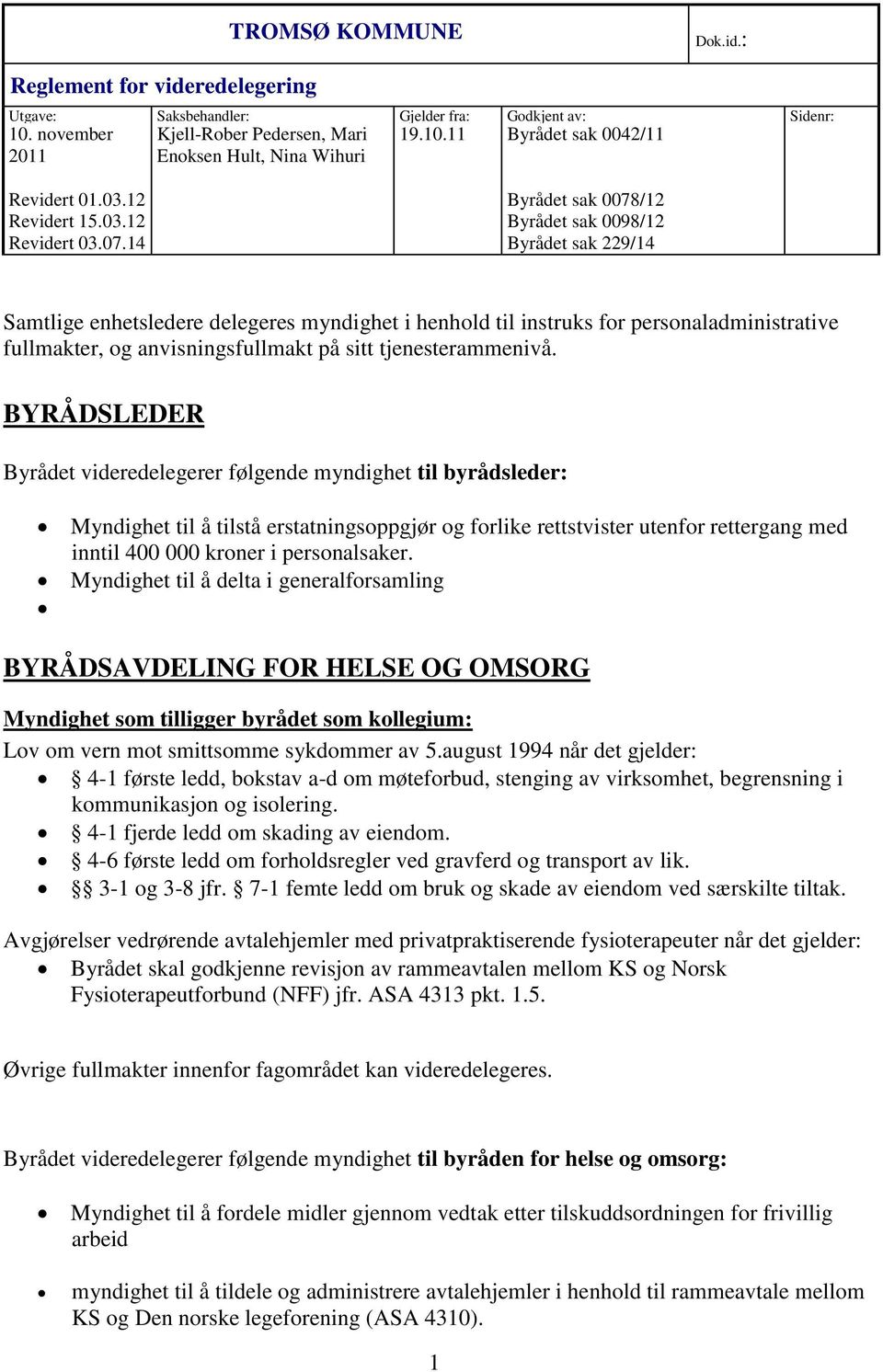 14 Byrådet sak 0078/12 Byrådet sak 0098/12 Byrådet sak 229/14 Samtlige enhetsledere delegeres myndighet i henhold til instruks for personaladministrative fullmakter, og anvisningsfullmakt på sitt