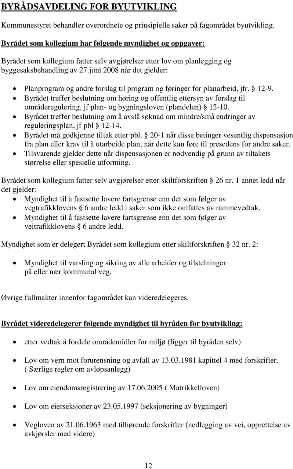 juni 2008 når det gjelder: Planprogram og andre forslag til program og føringer for planarbeid, jfr. 12-9.