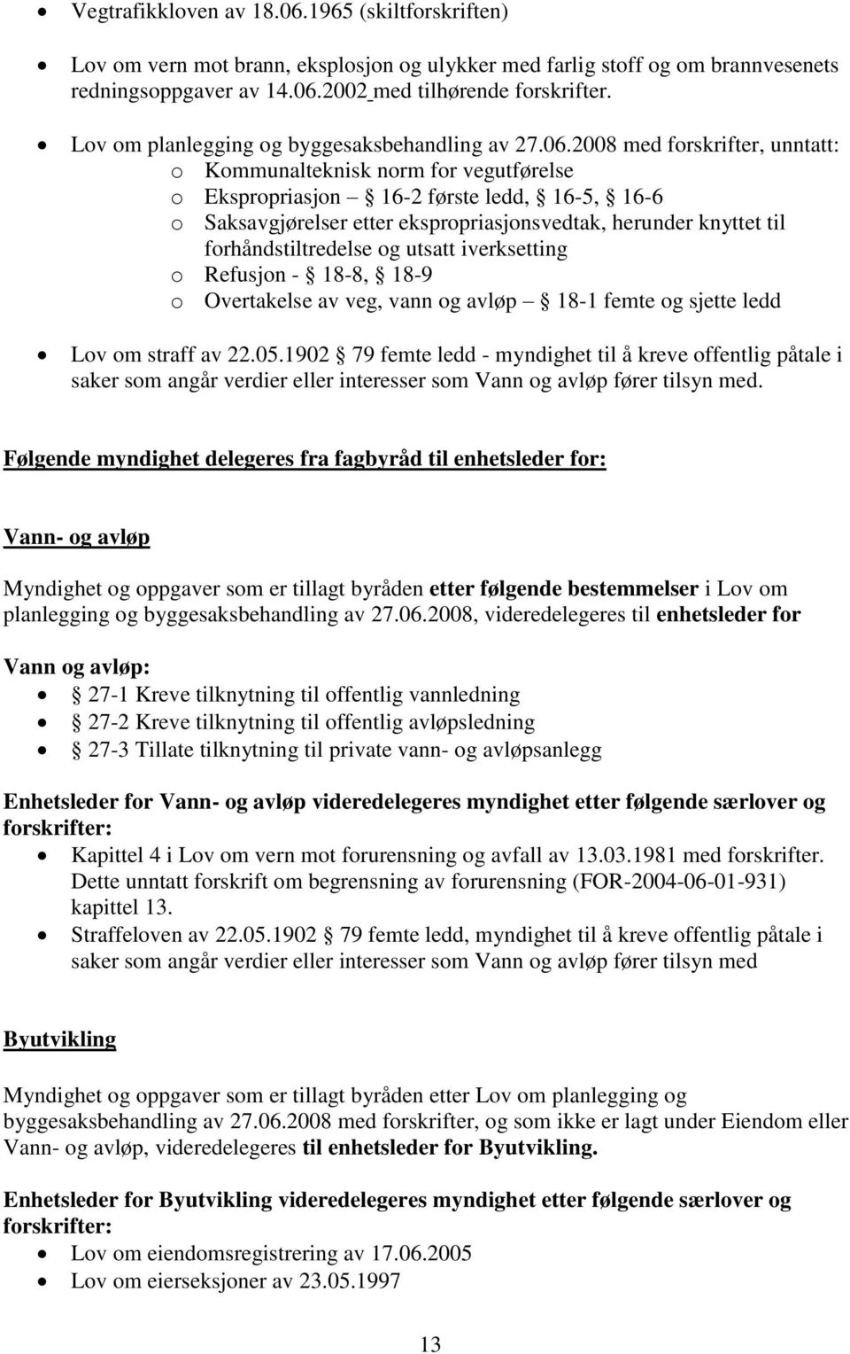 2008 med forskrifter, unntatt: o Kommunalteknisk norm for vegutførelse o Ekspropriasjon 16-2 første ledd, 16-5, 16-6 o Saksavgjørelser etter ekspropriasjonsvedtak, herunder knyttet til