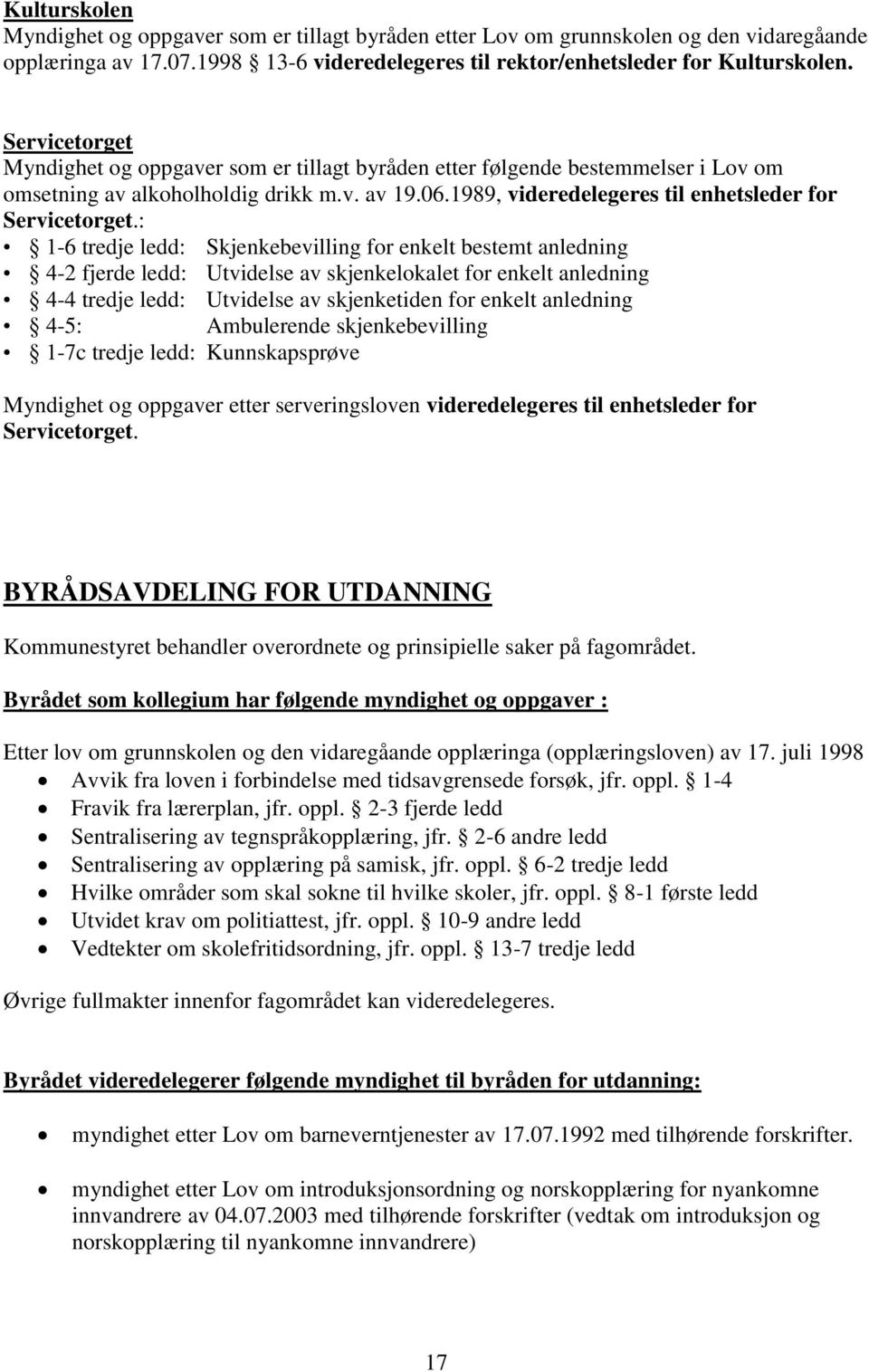 : 1-6 tredje ledd: Skjenkebevilling for enkelt bestemt anledning 4-2 fjerde ledd: Utvidelse av skjenkelokalet for enkelt anledning 4-4 tredje ledd: Utvidelse av skjenketiden for enkelt anledning 4-5: