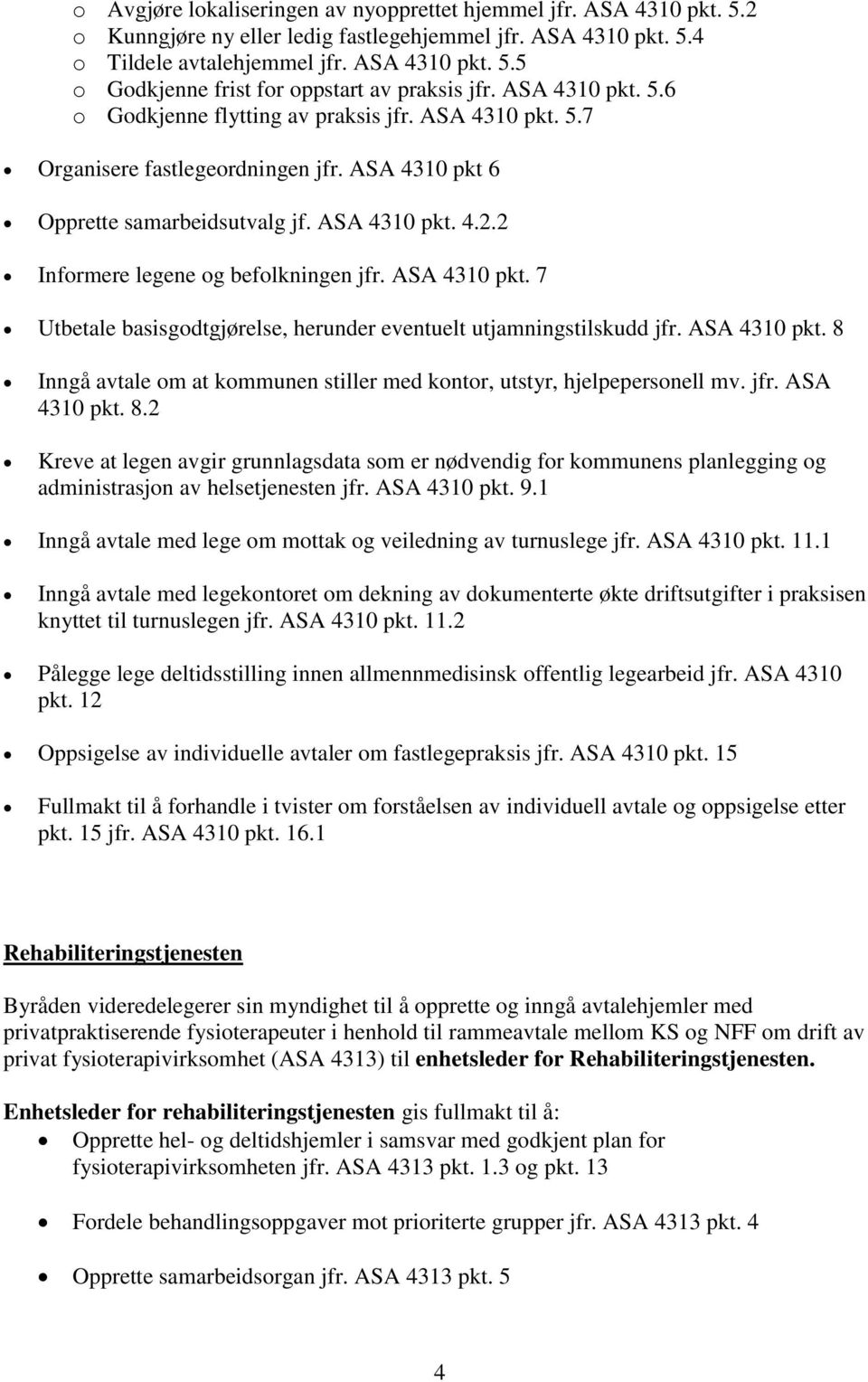 2 Informere legene og befolkningen jfr. ASA 4310 pkt. 7 Utbetale basisgodtgjørelse, herunder eventuelt utjamningstilskudd jfr. ASA 4310 pkt. 8 Inngå avtale om at kommunen stiller med kontor, utstyr, hjelpepersonell mv.