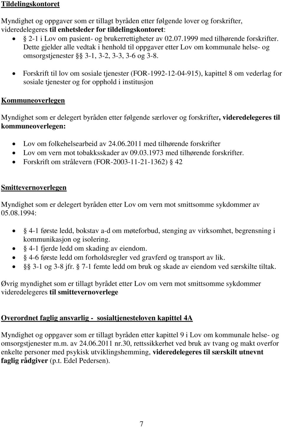 Forskrift til lov om sosiale tjenester (FOR-1992-12-04-915), kapittel 8 om vederlag for sosiale tjenester og for opphold i institusjon Kommuneoverlegen Myndighet som er delegert byråden etter