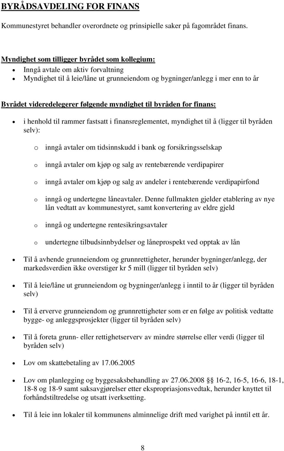 myndighet til byråden for finans: i henhold til rammer fastsatt i finansreglementet, myndighet til å (ligger til byråden selv): o inngå avtaler om tidsinnskudd i bank og forsikringsselskap o o o o o